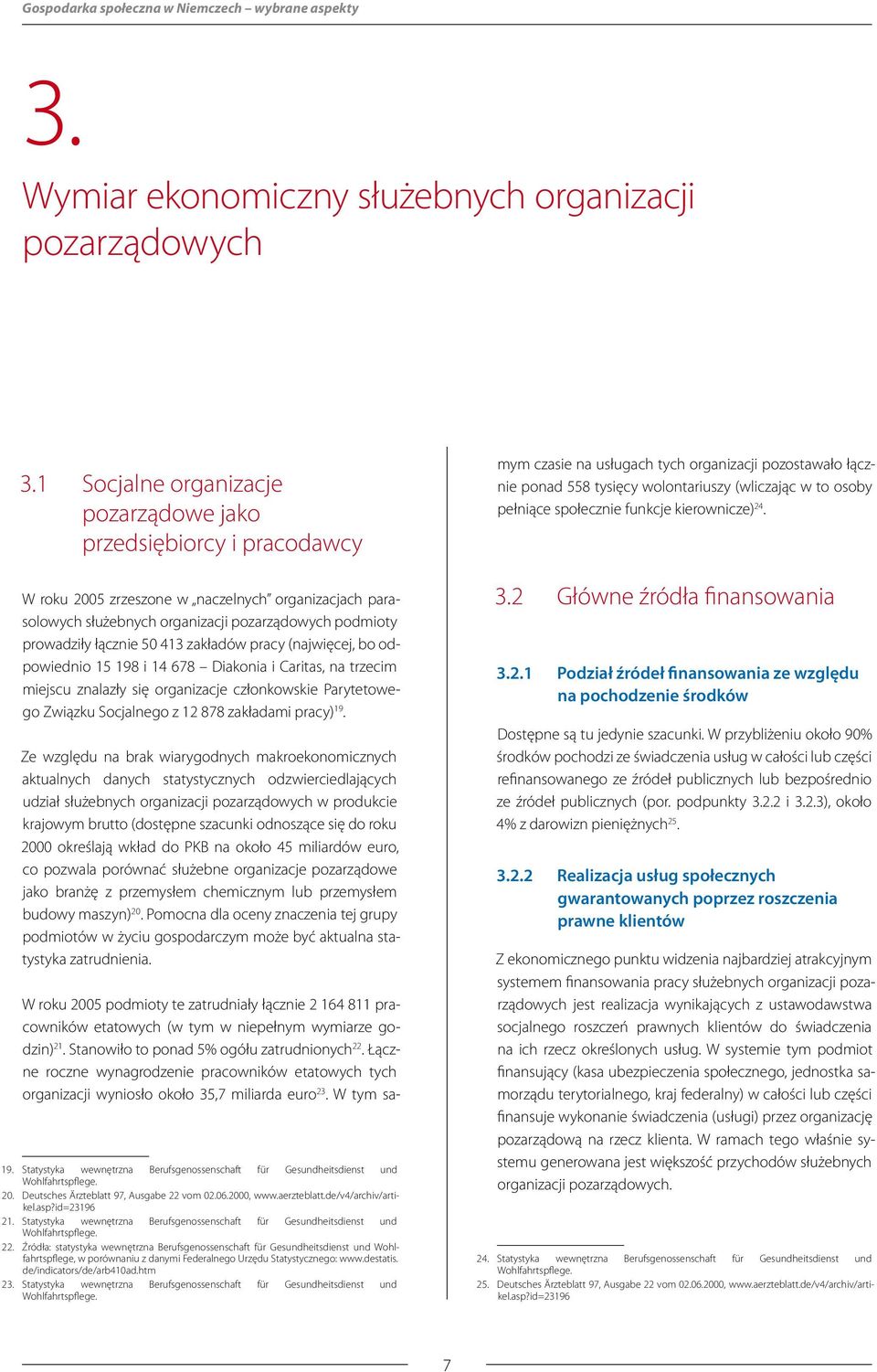 413 zakładów pracy (najwięcej, bo odpowiednio 15 198 i 14 678 Diakonia i Caritas, na trzecim miejscu znalazły się organizacje członkowskie Parytetowego Związku Socjalnego z 12 878 zakładami pracy) 19.