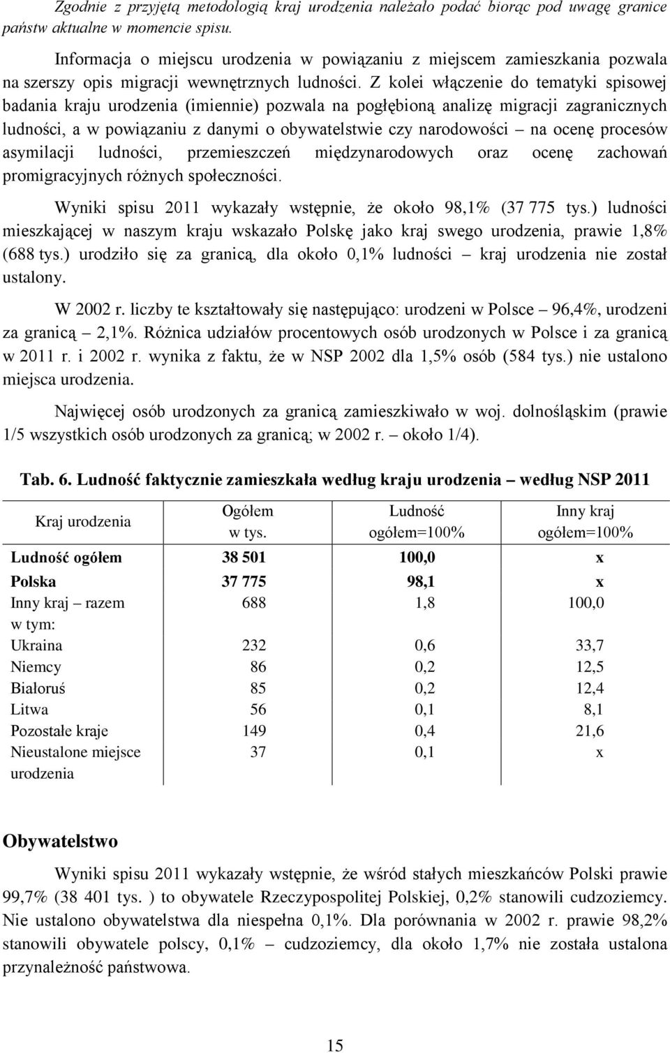 Z kolei włączenie do tematyki spisowej badania kraju urodzenia (imiennie) pozwala na pogłębioną analizę migracji zagranicznych ludności, a w powiązaniu z danymi o obywatelstwie czy narodowości na