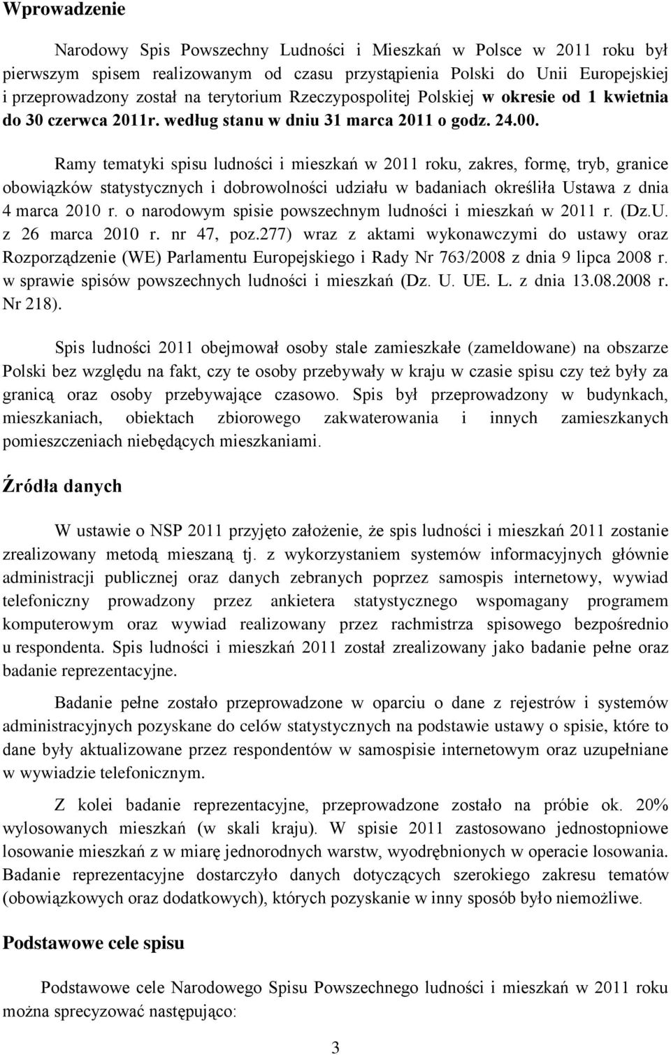 Ramy tematyki spisu ludności i mieszkań w 2011 roku, zakres, formę, tryb, granice obowiązków statystycznych i dobrowolności udziału w badaniach określiła Ustawa z dnia 4 marca 2010 r.