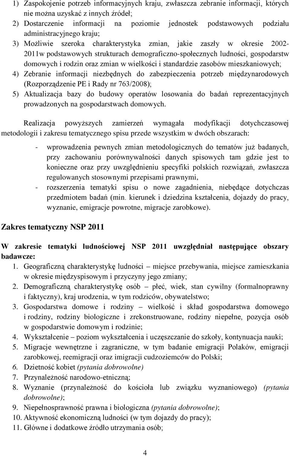 zmian w wielkości i standardzie zasobów mieszkaniowych; 4) Zebranie informacji niezbędnych do zabezpieczenia potrzeb międzynarodowych (Rozporządzenie PE i Rady nr 763/2008); 5) Aktualizacja bazy do