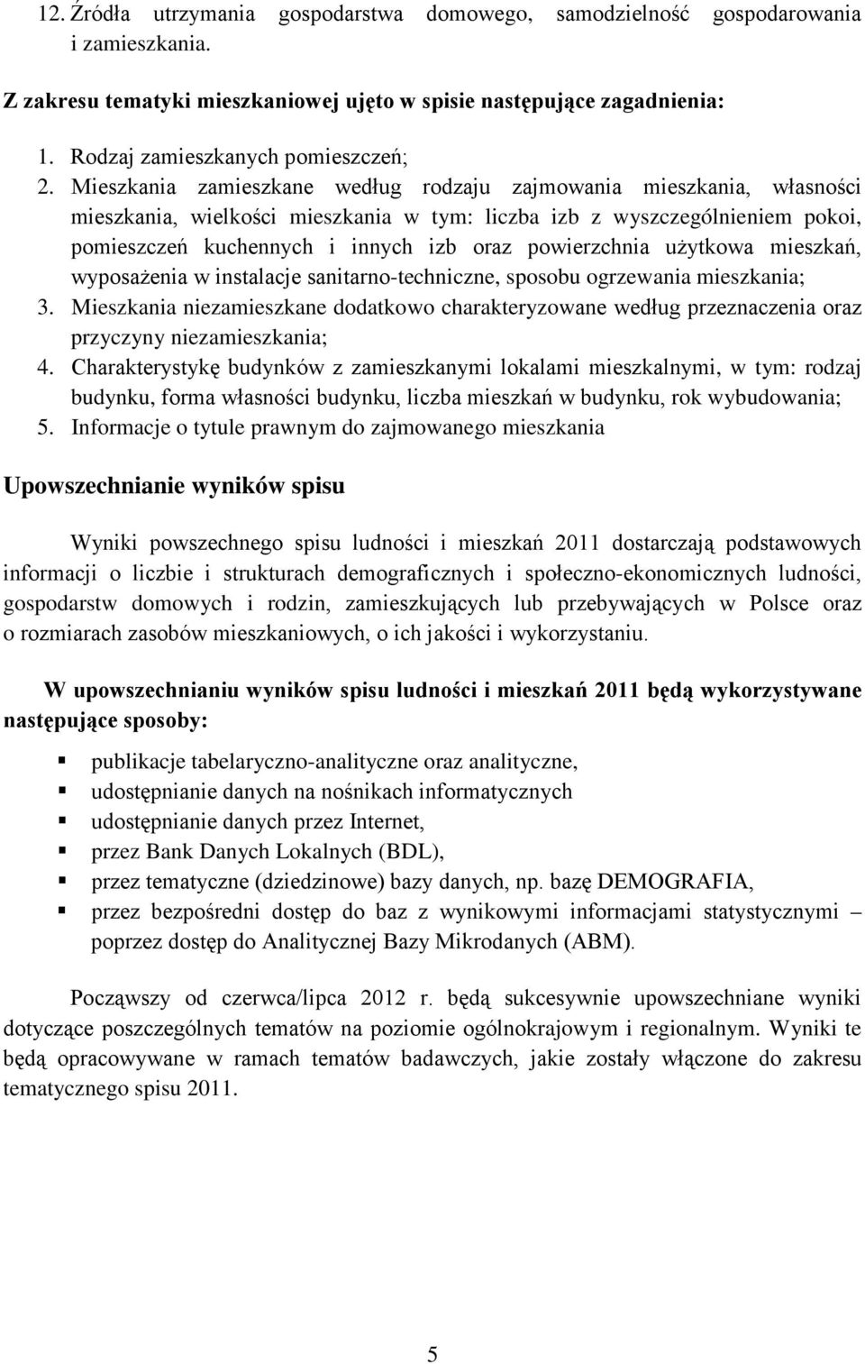 Mieszkania zamieszkane według rodzaju zajmowania mieszkania, własności mieszkania, wielkości mieszkania w tym: liczba izb z wyszczególnieniem pokoi, pomieszczeń kuchennych i innych izb oraz