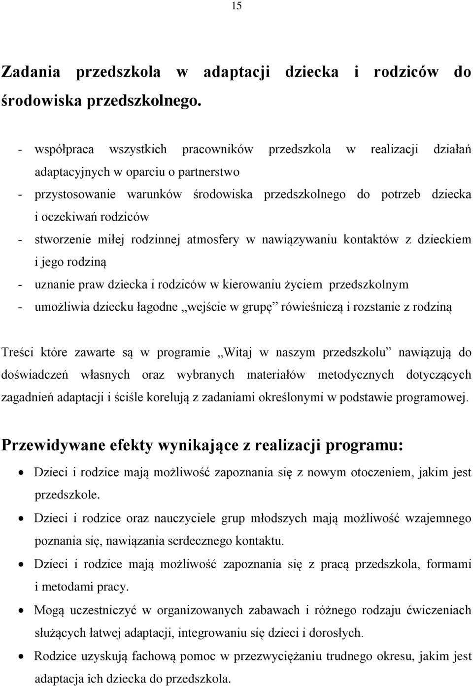 - stworzenie miłej rodzinnej atmosfery w nawiązywaniu kontaktów z dzieckiem i jego rodziną - uznanie praw dziecka i rodziców w kierowaniu życiem przedszkolnym - umożliwia dziecku łagodne wejście w