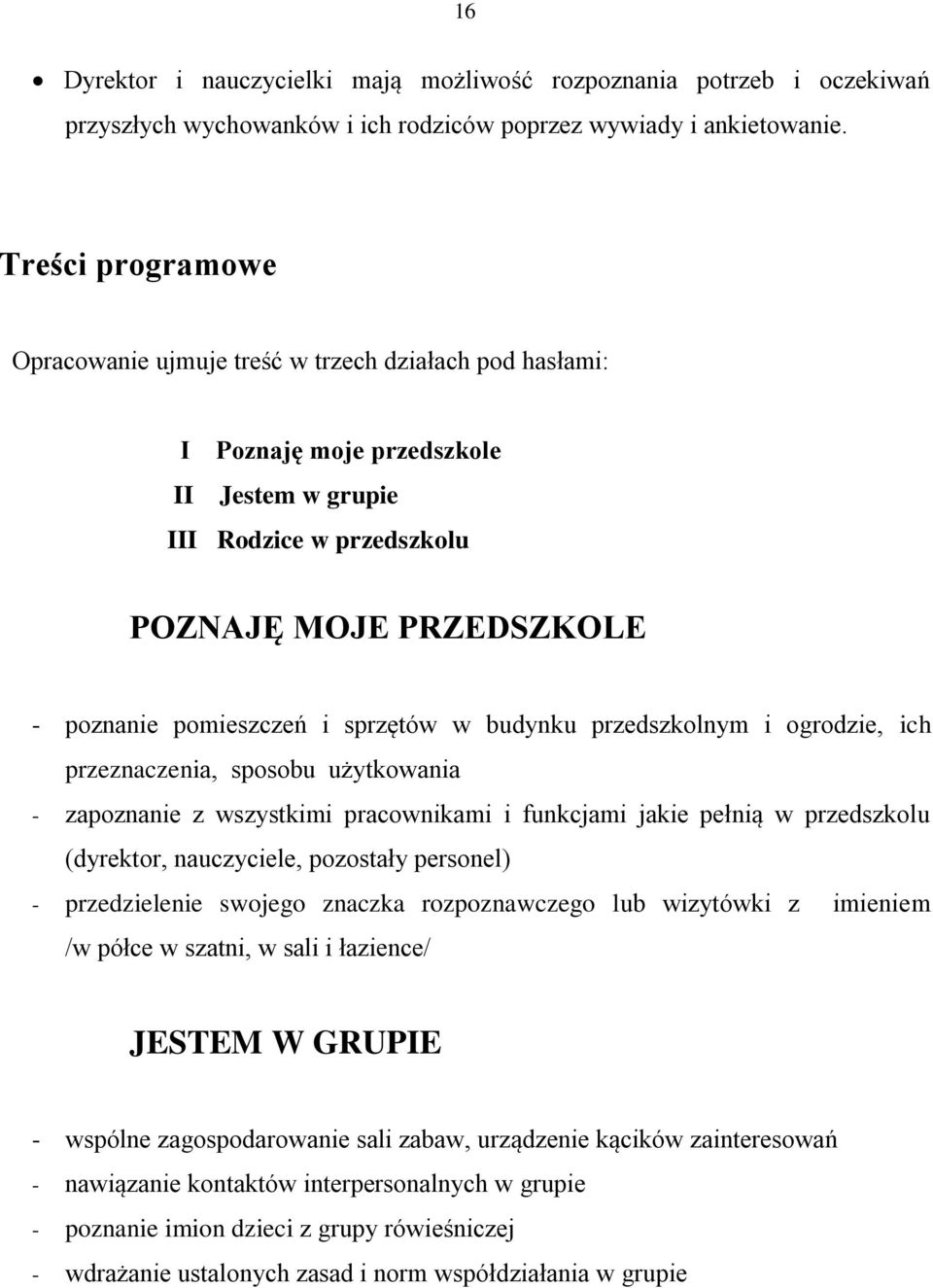 sprzętów w budynku przedszkolnym i ogrodzie, ich przeznaczenia, sposobu użytkowania - zapoznanie z wszystkimi pracownikami i funkcjami jakie pełnią w przedszkolu (dyrektor, nauczyciele, pozostały