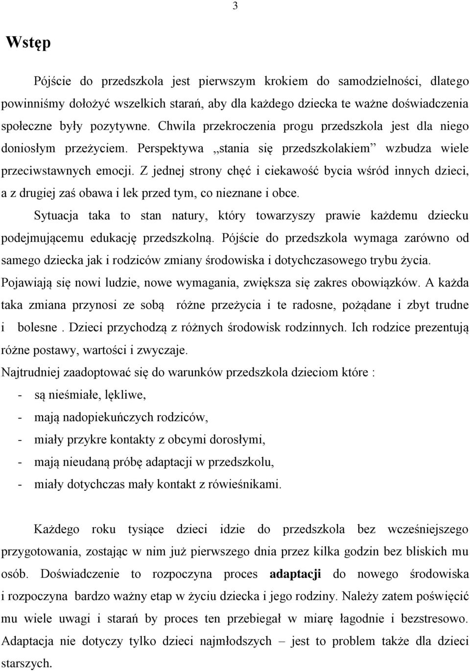 Z jednej strony chęć i ciekawość bycia wśród innych dzieci, a z drugiej zaś obawa i lek przed tym, co nieznane i obce.