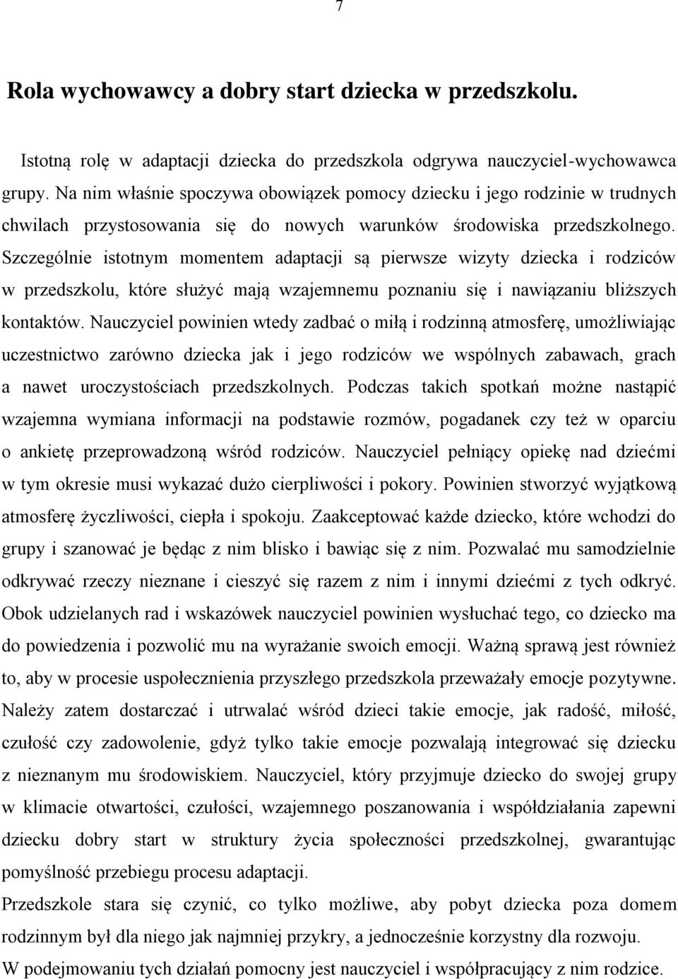 Szczególnie istotnym momentem adaptacji są pierwsze wizyty dziecka i rodziców w przedszkolu, które służyć mają wzajemnemu poznaniu się i nawiązaniu bliższych kontaktów.