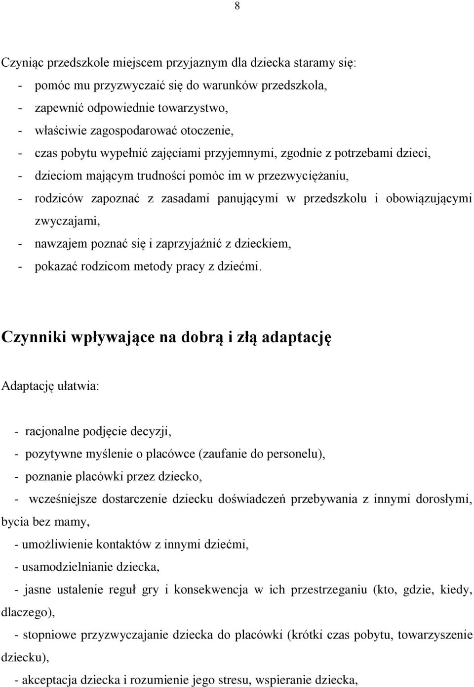 obowiązującymi zwyczajami, - nawzajem poznać się i zaprzyjaźnić z dzieckiem, - pokazać rodzicom metody pracy z dziećmi.