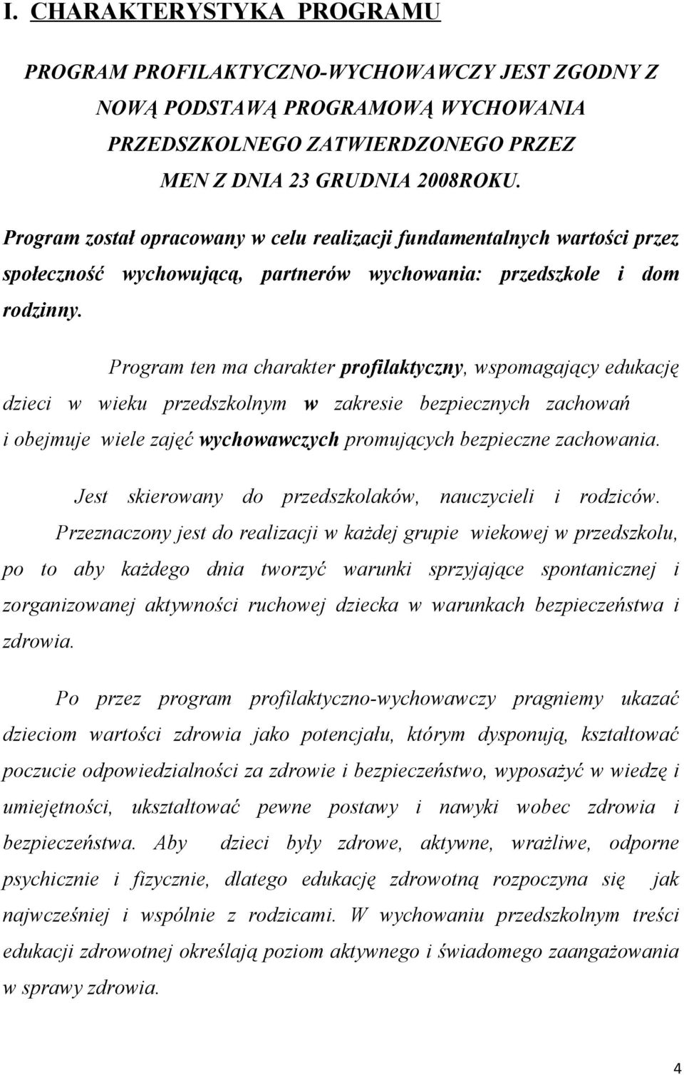 Program ten ma charakter profilaktyczny, wspomagający edukację dzieci w wieku przedszkolnym w zakresie bezpiecznych zachowań i obejmuje wiele zajęć wychowawczych promujących bezpieczne zachowania.