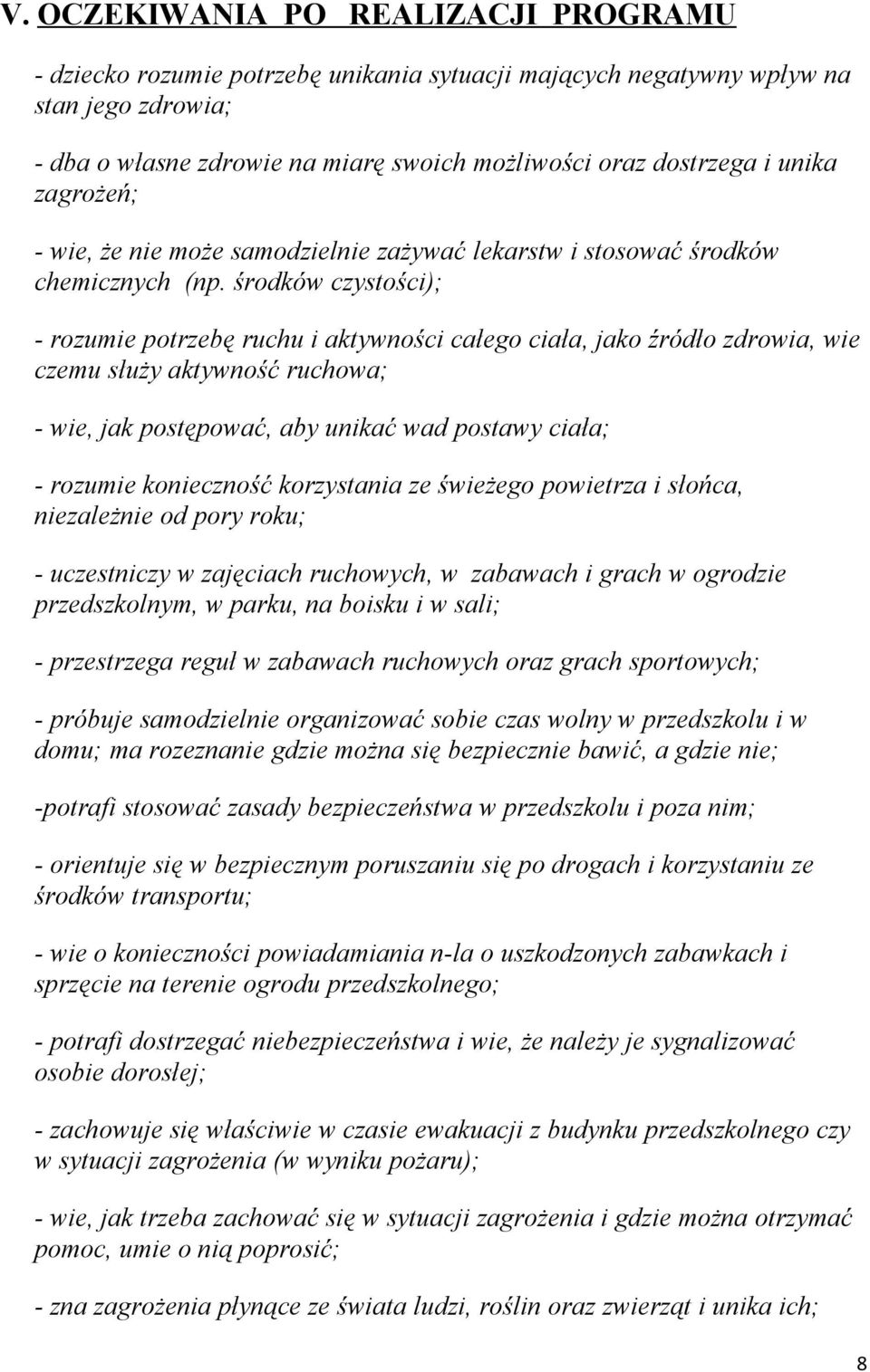 środków czystości); - rozumie potrzebę ruchu i aktywności całego ciała, jako źródło zdrowia, wie czemu służy aktywność ruchowa; - wie, jak postępować, aby unikać wad postawy ciała; - rozumie