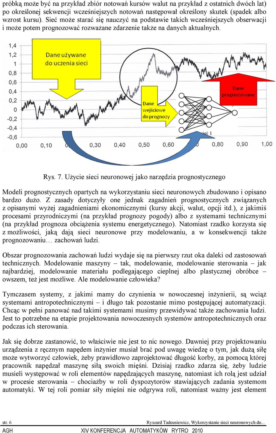 Użycie sieci neuronowej jako narzędzia prognostycznego Modeli prognostycznych opartych na wykorzystaniu sieci neuronowych zbudowano i opisano bardzo dużo.