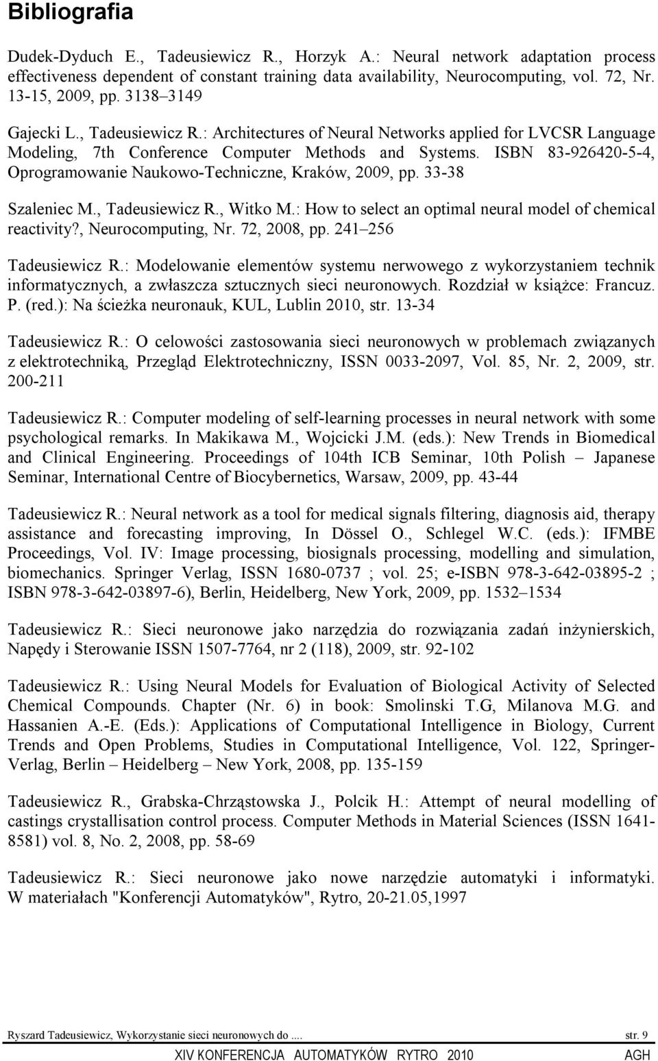 ISBN 83-926420-5-4, Oprogramowanie Naukowo-Techniczne, Kraków, 2009, pp. 33-38 Szaleniec M., Tadeusiewicz R., Witko M.: How to select an optimal neural model of chemical reactivity?