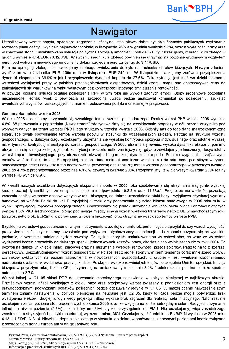 14/EUR i 3.1/USD. W styczniu średni kurs złotego powinien się utrzymać na poziomie grudniowym względem euro i pod wpływem niewielkiego umocnienia dolara względem euro wzrosnąć do 3.14/USD.