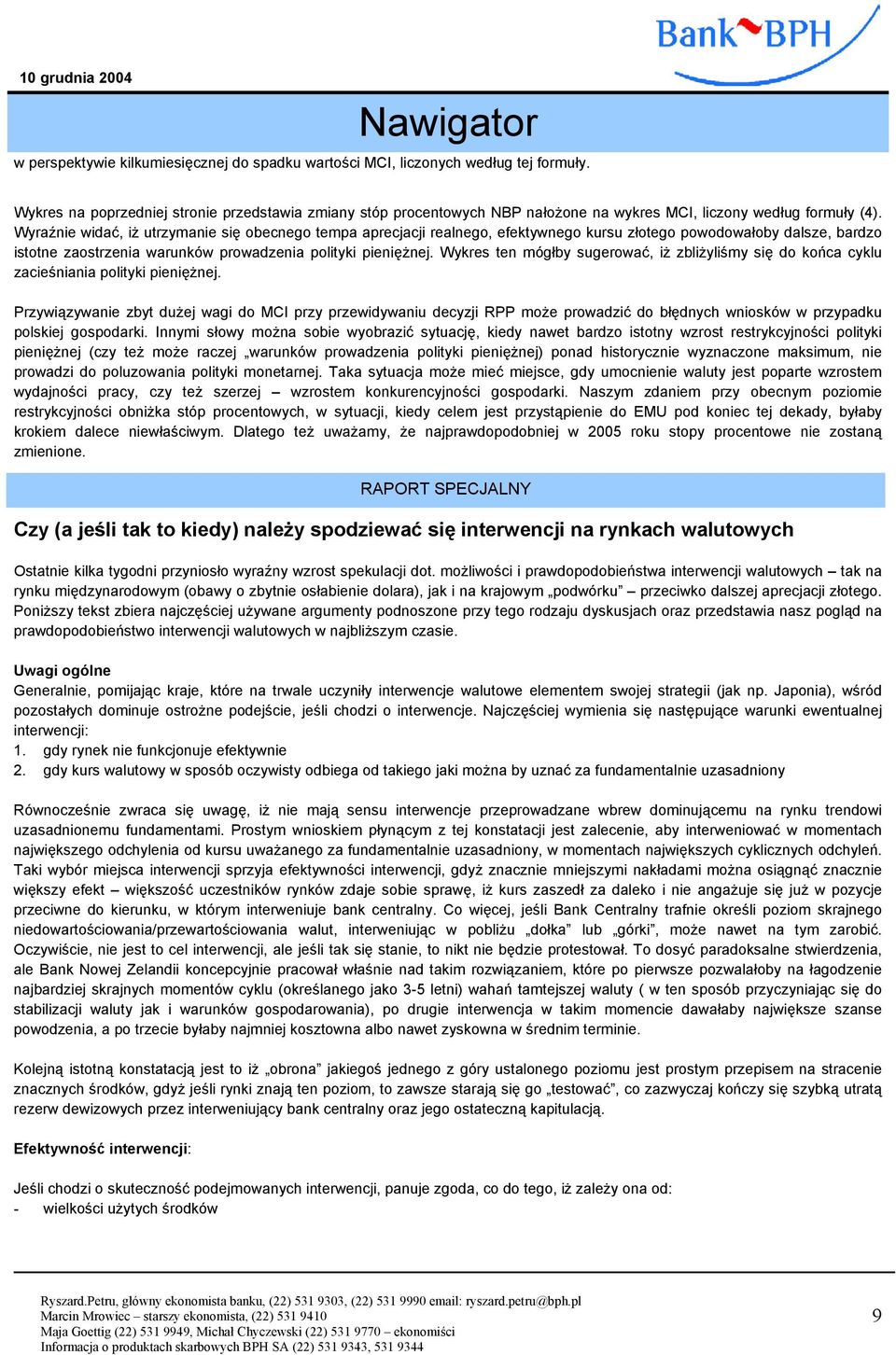 Wyraźnie widać, iż utrzymanie się obecnego tempa aprecjacji realnego, efektywnego kursu złotego powodowałoby dalsze, bardzo istotne zaostrzenia warunków prowadzenia polityki pieniężnej.