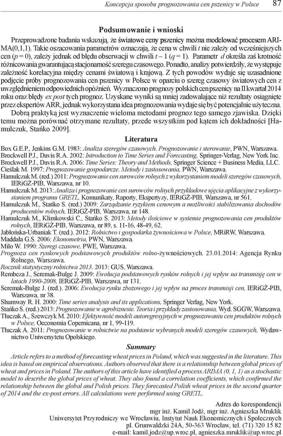 Parametr d określa zaś krotność różnicowania gwarantującą stacjonarność szeregu czasowego. Ponadto, analizy potwierdziły, że występuje zależność korelacyjna między cenami światową i krajową.