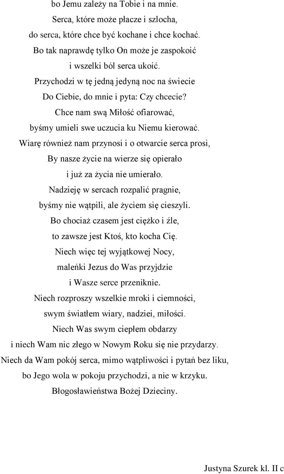 Wiarę również nam przynosi i o otwarcie serca prosi, By nasze życie na wierze się opierało i już za życia nie umierało. Nadzieję w sercach rozpalić pragnie, byśmy nie wątpili, ale życiem się cieszyli.