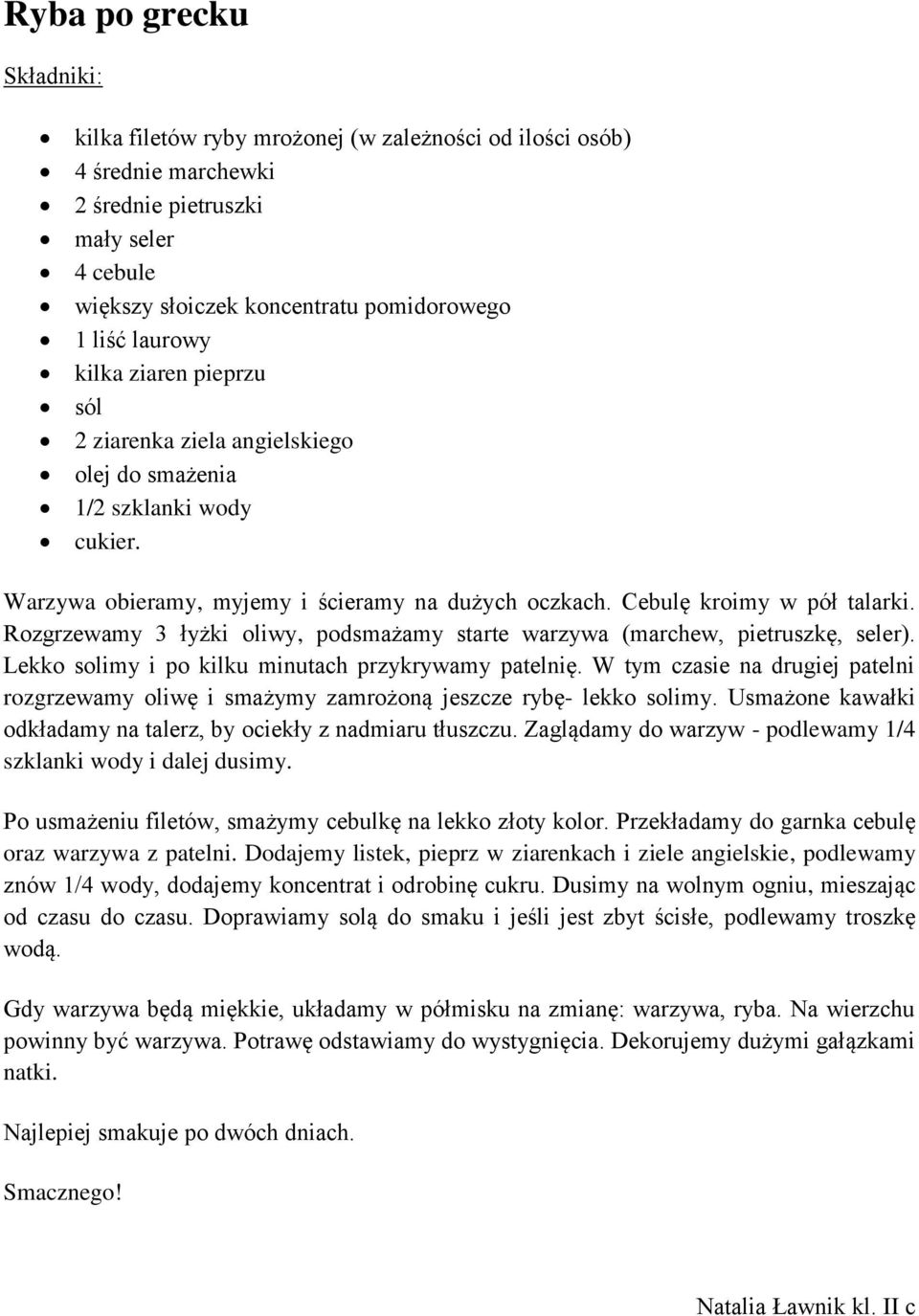 Rozgrzewamy 3 łyżki oliwy, podsmażamy starte warzywa (marchew, pietruszkę, seler). Lekko solimy i po kilku minutach przykrywamy patelnię.