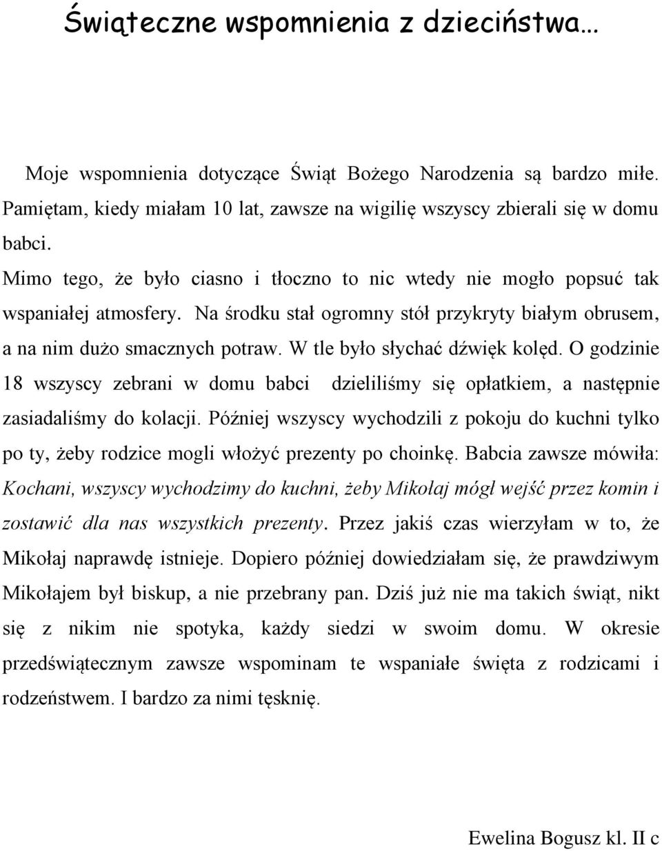 W tle było słychać dźwięk kolęd. O godzinie 18 wszyscy zebrani w domu babci dzieliliśmy się opłatkiem, a następnie zasiadaliśmy do kolacji.