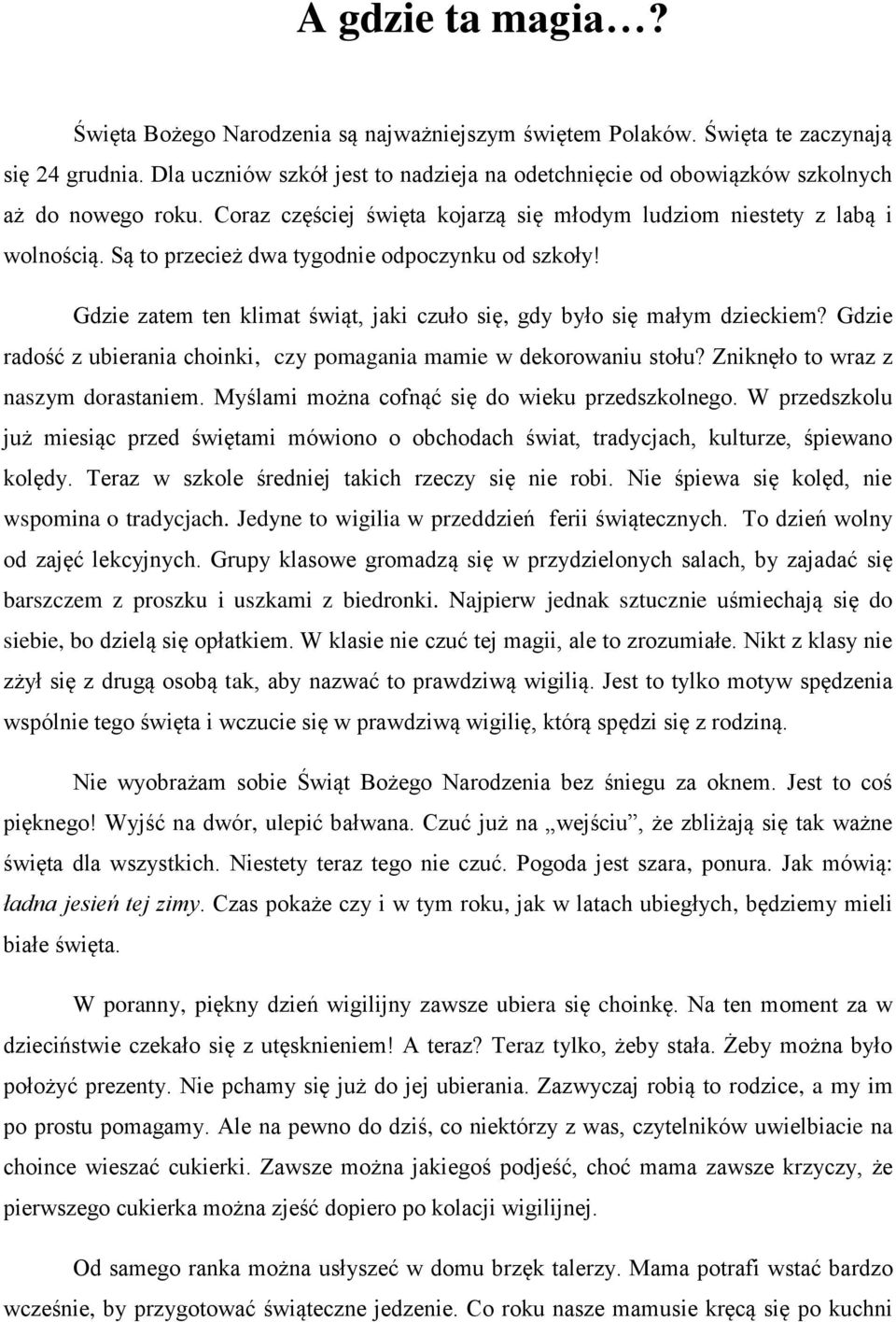 Są to przecież dwa tygodnie odpoczynku od szkoły! Gdzie zatem ten klimat świąt, jaki czuło się, gdy było się małym dzieckiem? Gdzie radość z ubierania choinki, czy pomagania mamie w dekorowaniu stołu?