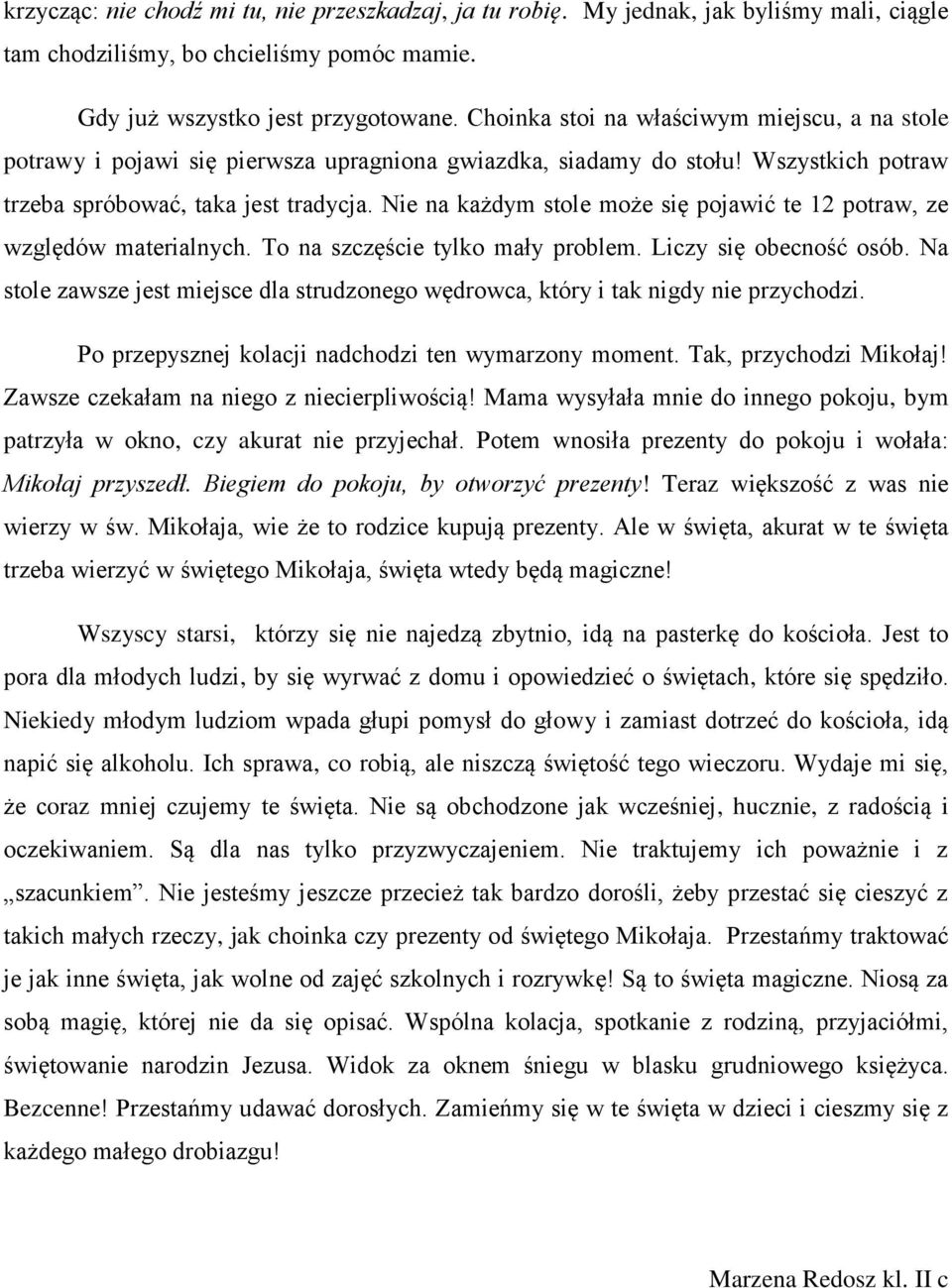 Nie na każdym stole może się pojawić te 12 potraw, ze względów materialnych. To na szczęście tylko mały problem. Liczy się obecność osób.