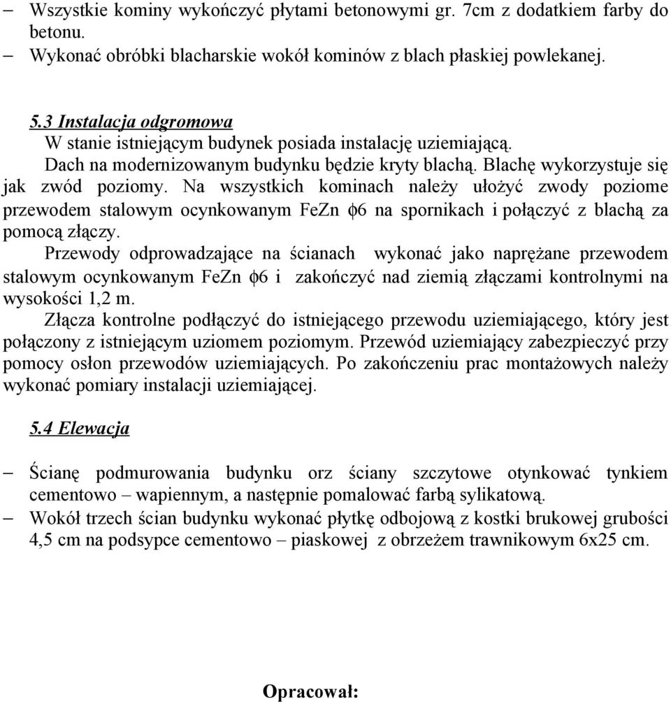 Na wszystkich kominach należy ułożyć zwody poziome przewodem stalowym ocynkowanym FeZn φ6 na spornikach i połączyć z blachą za pomocą złączy.