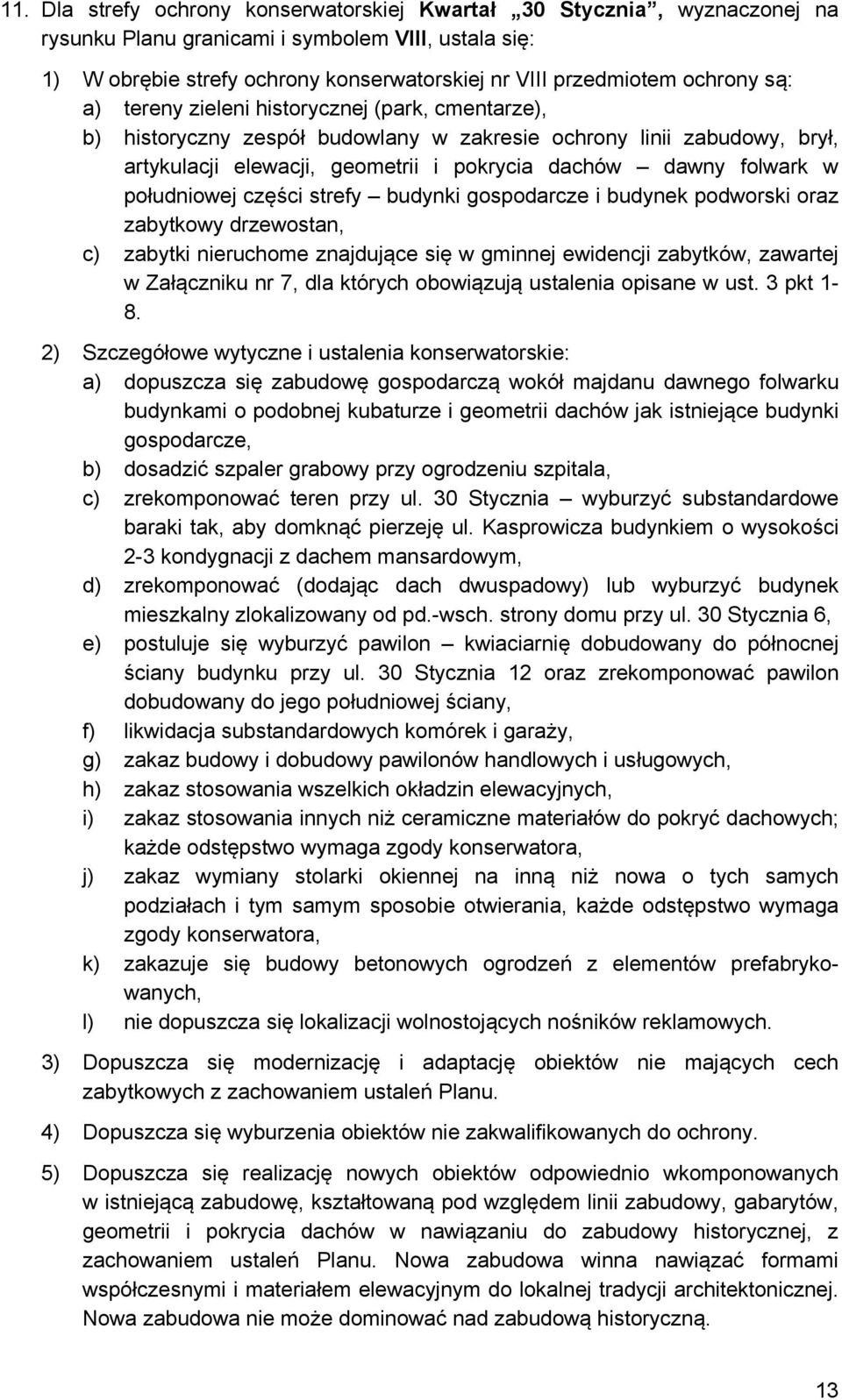 w południowej części strefy budynki gospodarcze i budynek podworski oraz zabytkowy drzewostan, c) zabytki nieruchome znajdujące się w gminnej ewidencji zabytków, zawartej w Załączniku nr 7, dla