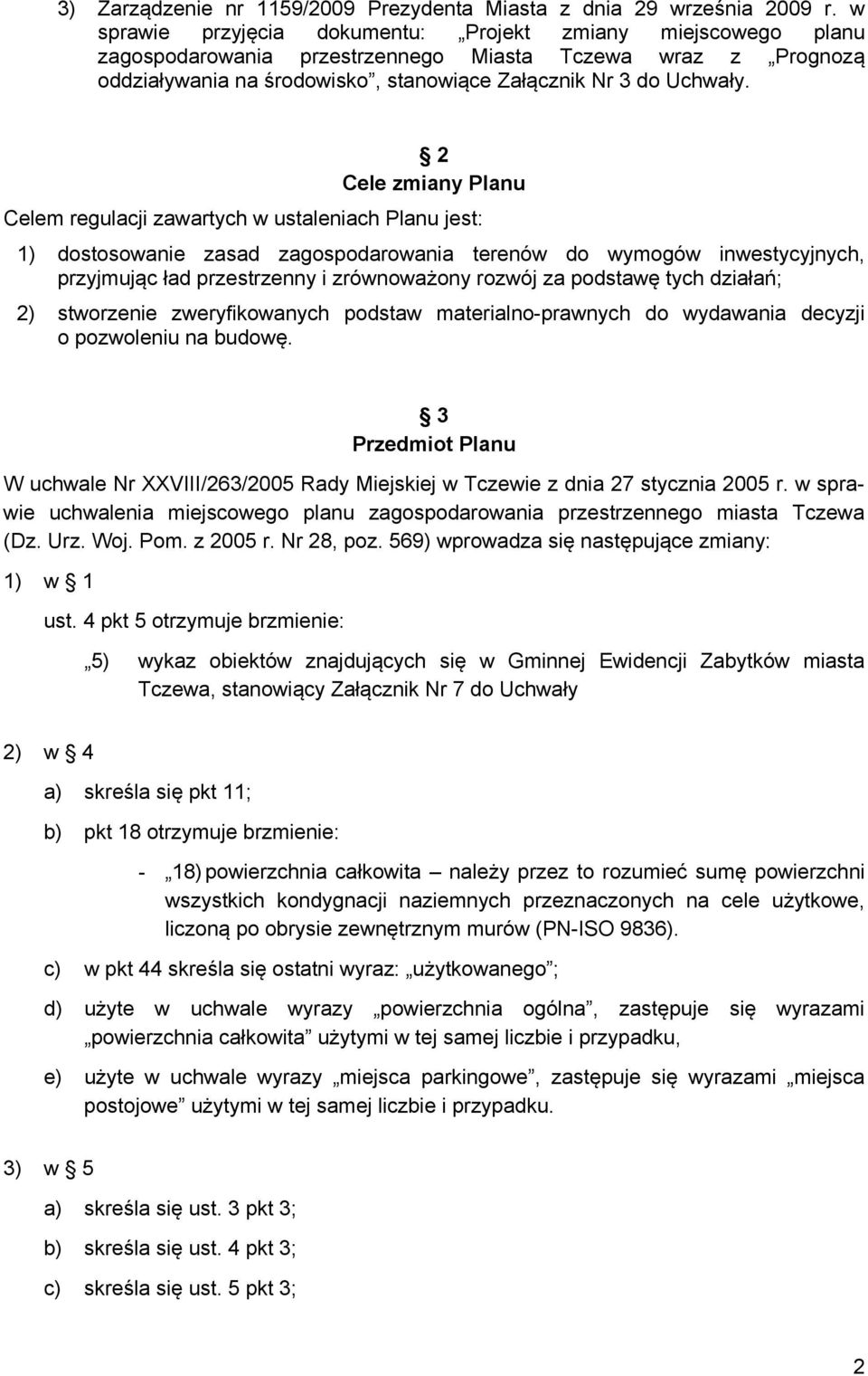 2 Cele zmiany Planu Celem regulacji zawartych w ustaleniach Planu jest: 1) dostosowanie zasad zagospodarowania terenów do wymogów inwestycyjnych, przyjmując ład przestrzenny i zrównoważony rozwój za