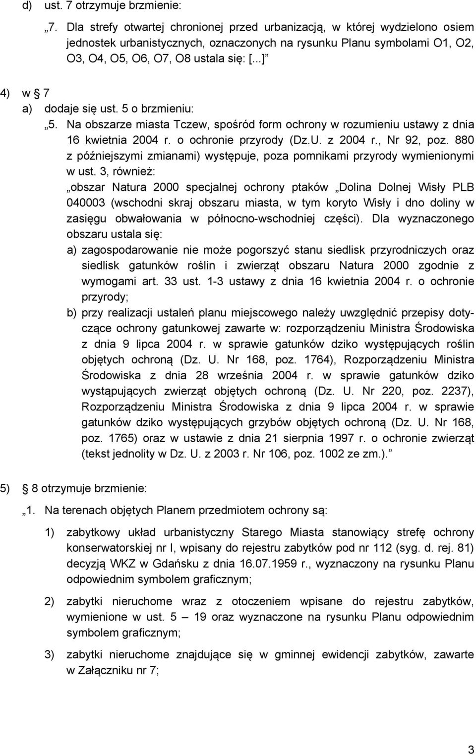 ..] 4) w 7 a) dodaje się ust. 5 o brzmieniu: 5. Na obszarze miasta Tczew, spośród form ochrony w rozumieniu ustawy z dnia 16 kwietnia 2004 r. o ochronie przyrody (Dz.U. z 2004 r., Nr 92, poz.