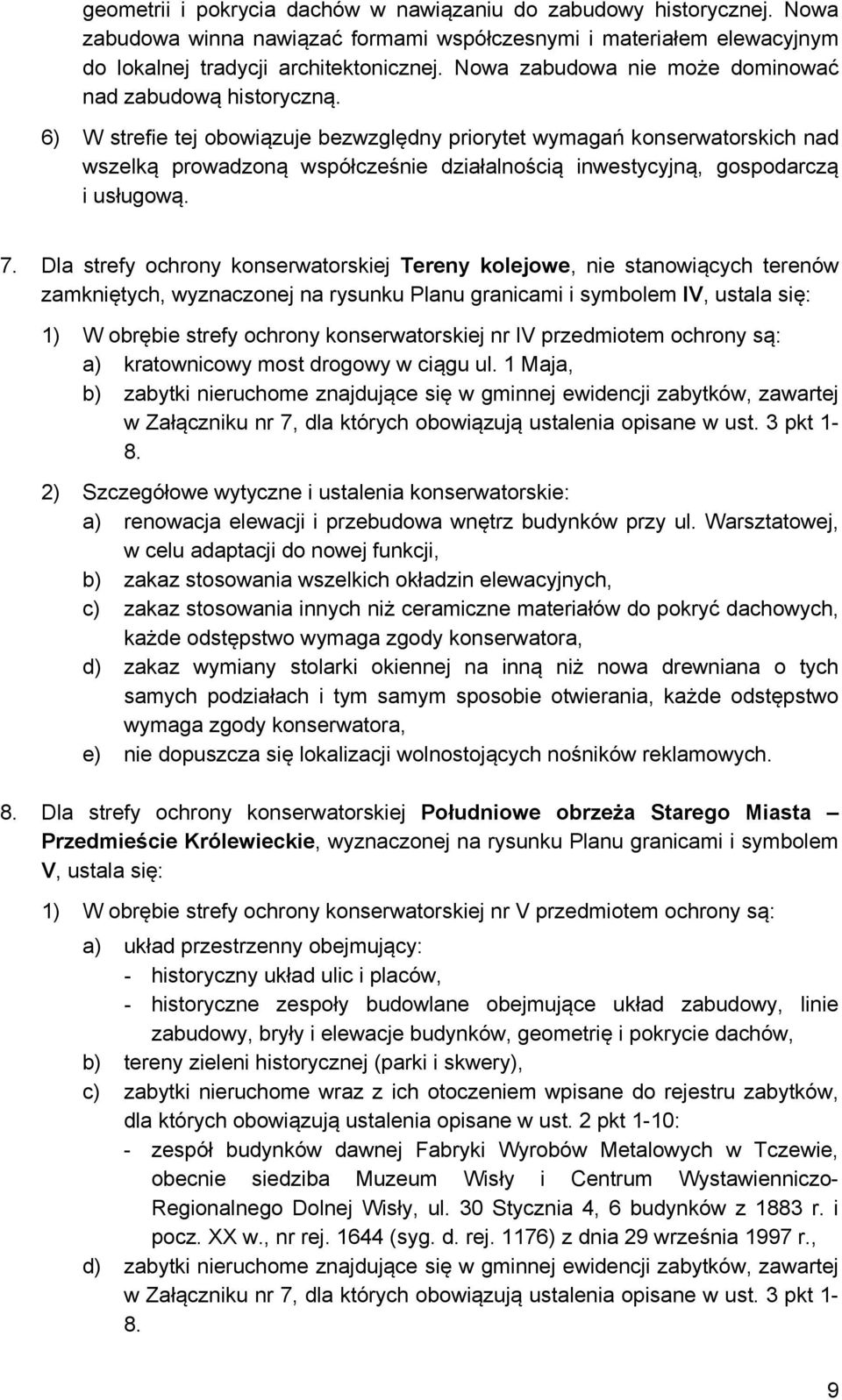 6) W strefie tej obowiązuje bezwzględny priorytet wymagań konserwatorskich nad wszelką prowadzoną współcześnie działalnością inwestycyjną, gospodarczą i usługową. 7.