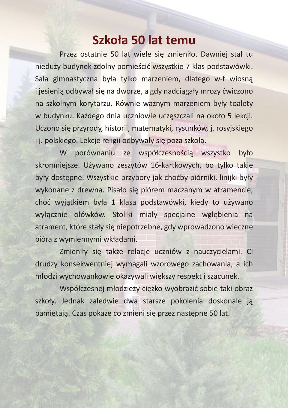 Każdego dnia uczniowie uczęszczali na około 5 lekcji. Uczono się przyrody, historii, matematyki, rysunków, j. rosyjskiego i j. polskiego. Lekcje religii odbywały się poza szkołą.