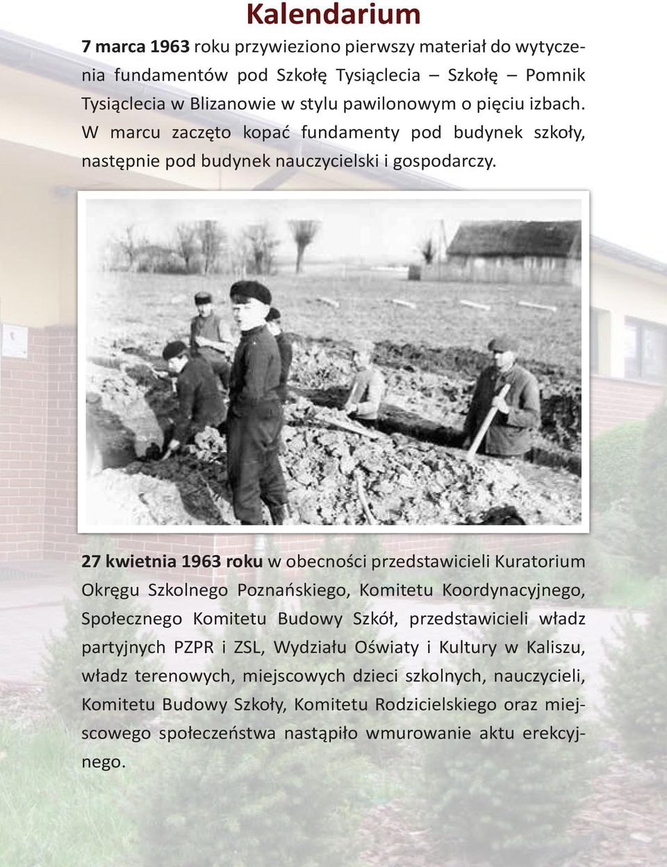 27 kwietnia 1963 roku w obecności przedstawicieli Kuratorium Okręgu Szkolnego Poznańskiego, Komitetu Koordynacyjnego, Społecznego Komitetu Budowy Szkół, przedstawicieli władz