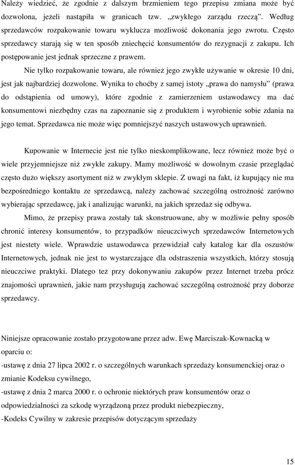 Ich postępowanie jest jednak sprzeczne z prawem. Nie tylko rozpakowanie towaru, ale również jego zwykłe używanie w okresie 10 dni, jest jak najbardziej dozwolone.