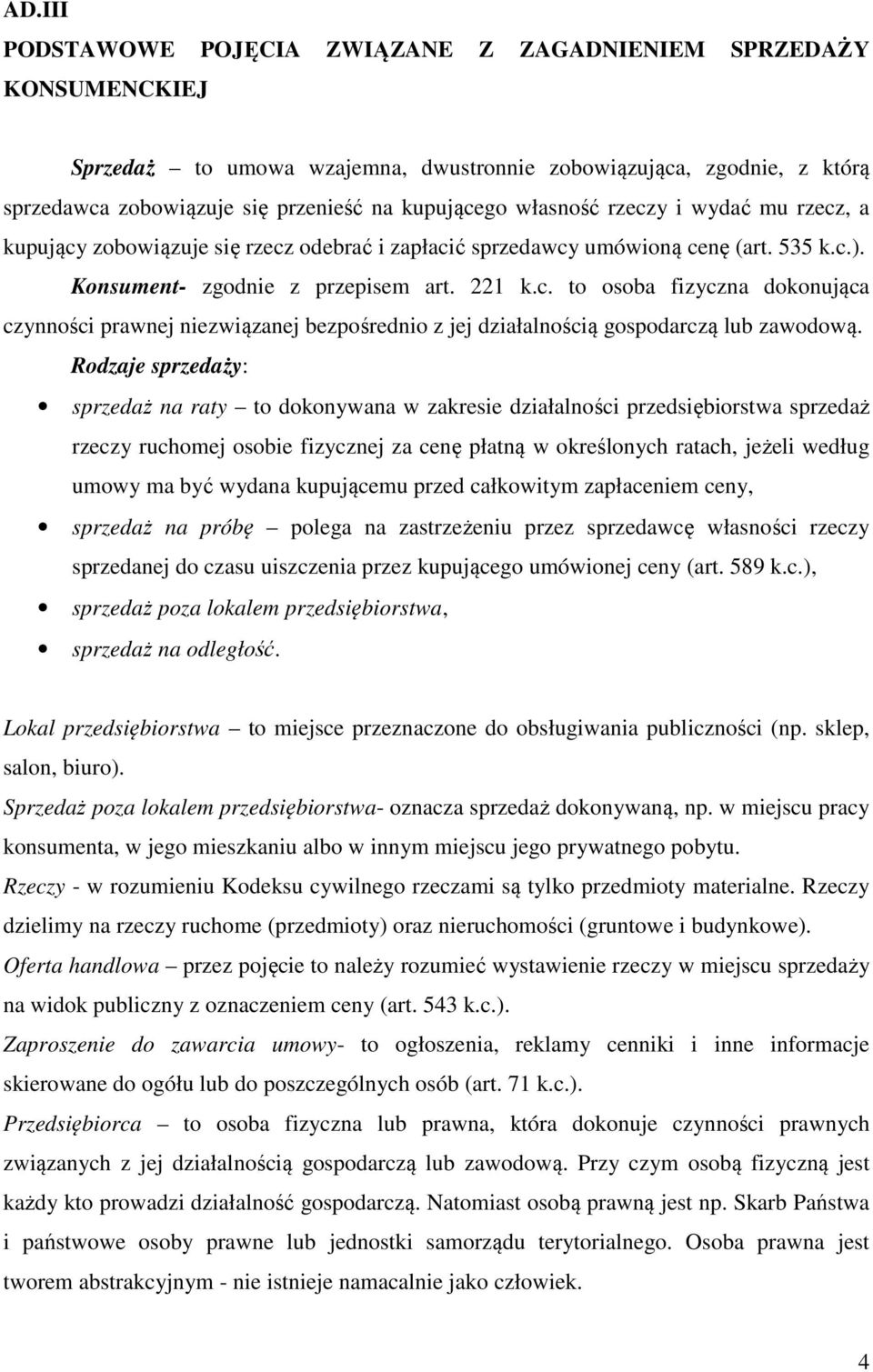 Rodzaje sprzedaży: sprzedaż na raty to dokonywana w zakresie działalności przedsiębiorstwa sprzedaż rzeczy ruchomej osobie fizycznej za cenę płatną w określonych ratach, jeżeli według umowy ma być