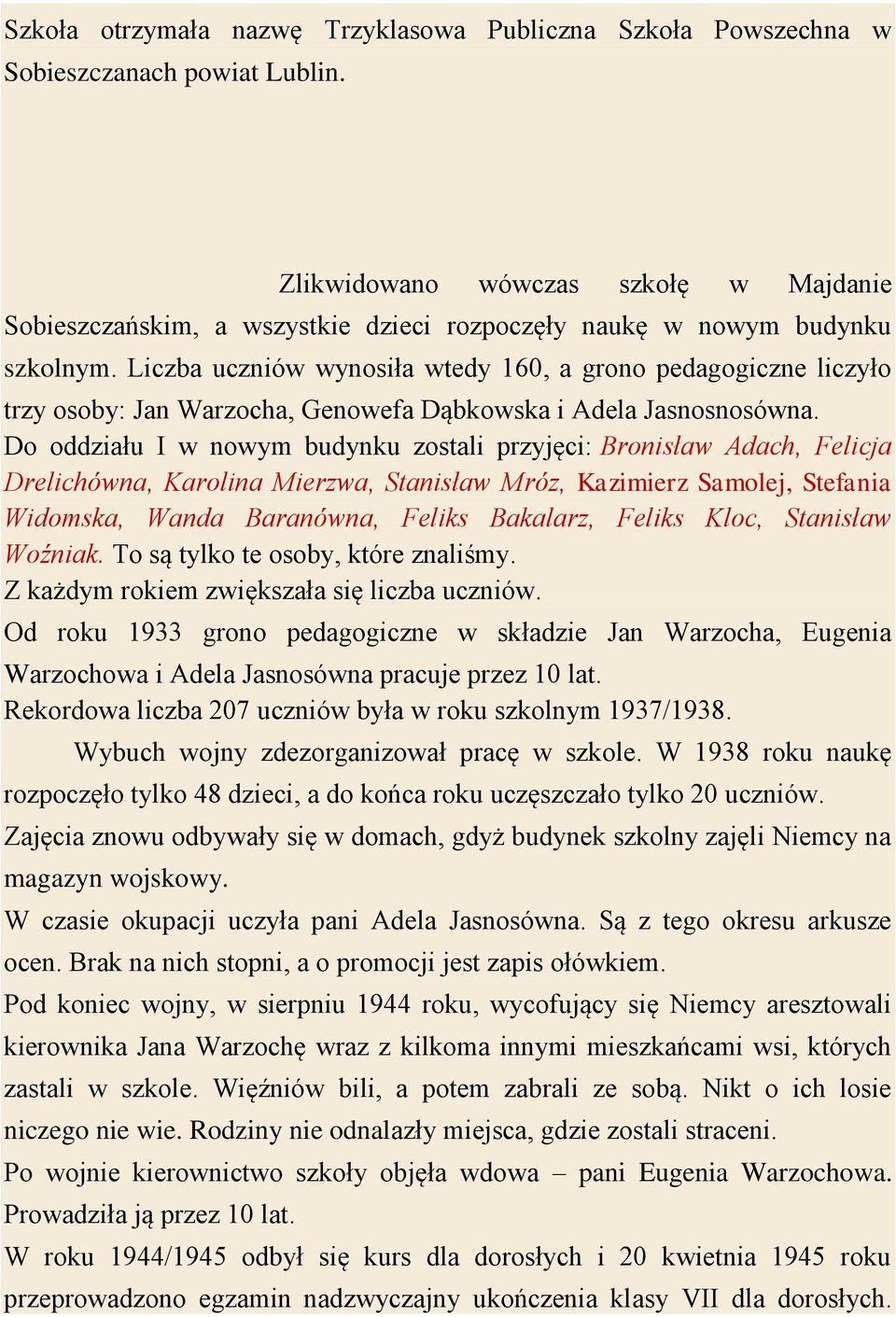 Liczba uczniów wynosiła wtedy 160, a grono pedagogiczne liczyło trzy osoby: Jan Warzocha, Genowefa Dąbkowska i Adela Jasnosnosówna.