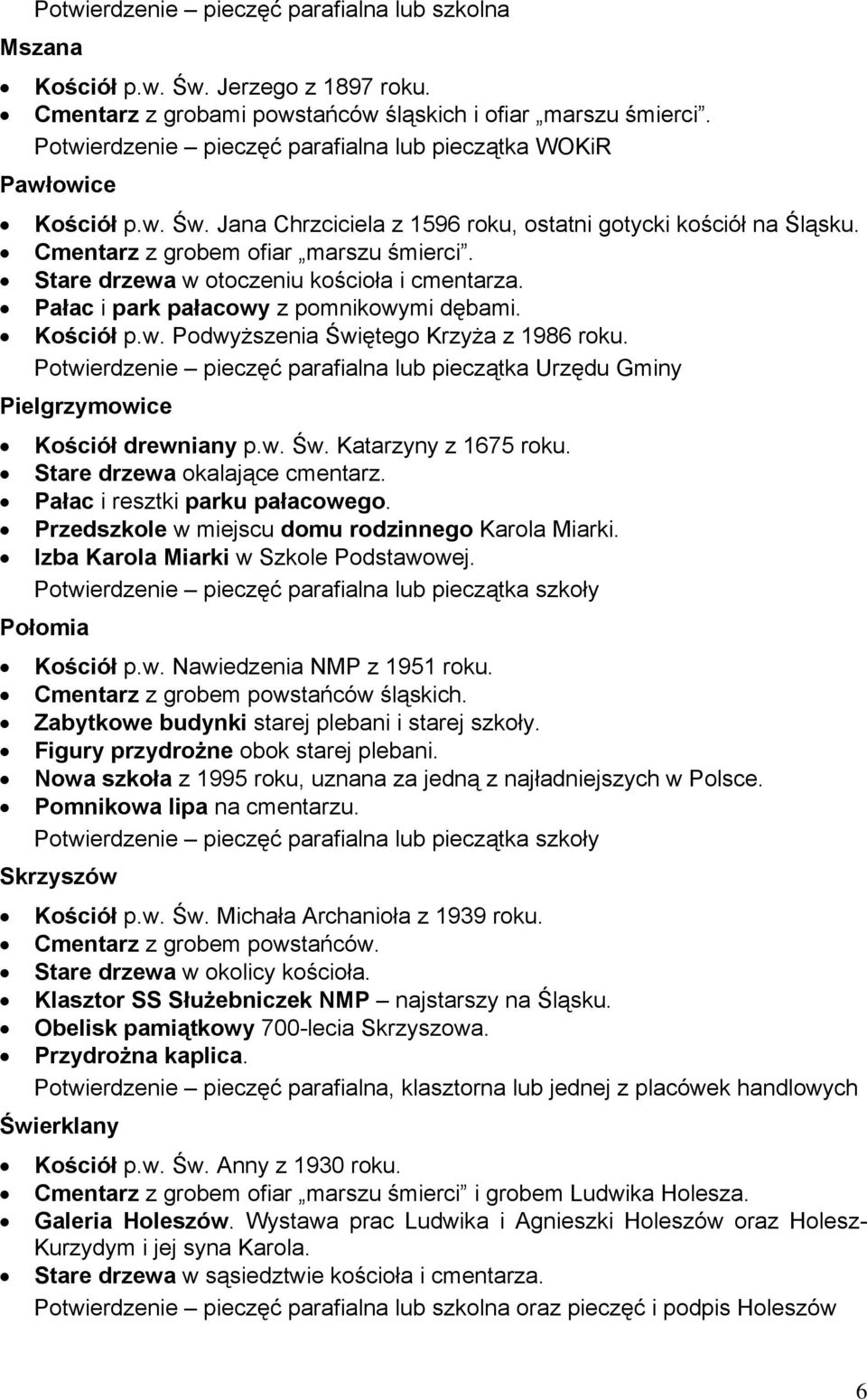 Stare drzewa w otoczeniu kościoła i cmentarza. Pałac i park pałacowy z pomnikowymi dębami. Kościół p.w. Podwyższenia Świętego Krzyża z 1986 roku.