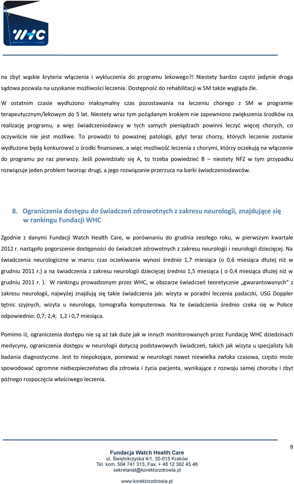 Niestety wraz tym pożądanym krokiem nie zapewniono zwiększenia środków na realizację programu, a więc świadczeniodawcy w tych samych pieniądzach powinni leczyć więcej chorych, co oczywiście nie jest