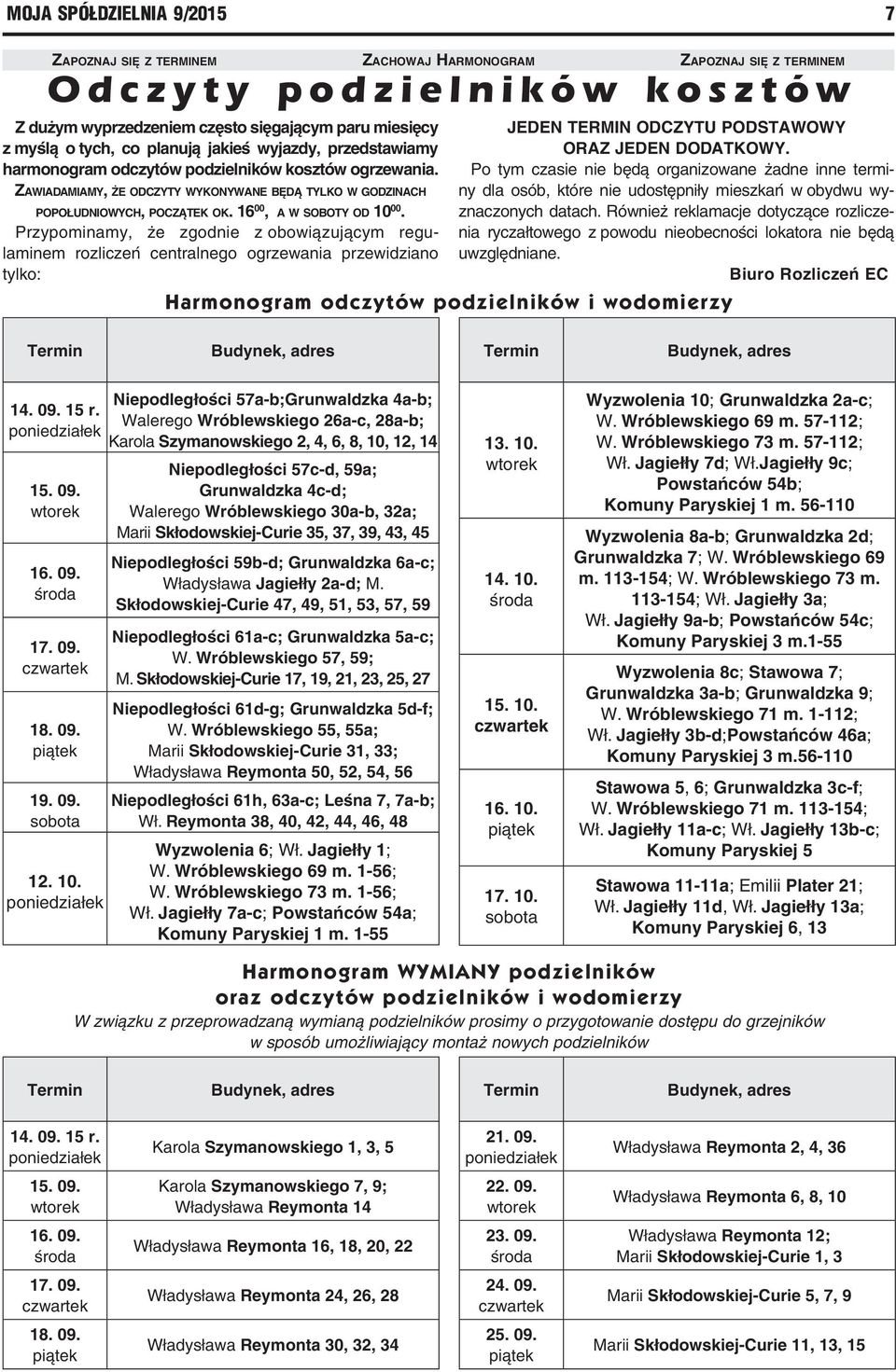 16 00, a w soboty od 10 00. Przypominamy, że zgodnie z obowiązującym regulaminem rozliczeń centralnego ogrzewania przewidziano tylko: jeden termin odczytu podstawowy oraz jeden dodatkowy.