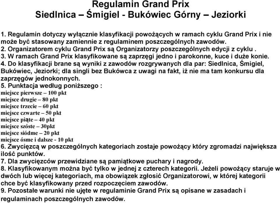 Organizatorem cyklu Grand Prix są Organizatorzy poszczególnych edycji z cyklu. 3. W ramach Grand Prix klasyfikowane są zaprzęgi jedno i parokonne, kuce i duże konie. 4.