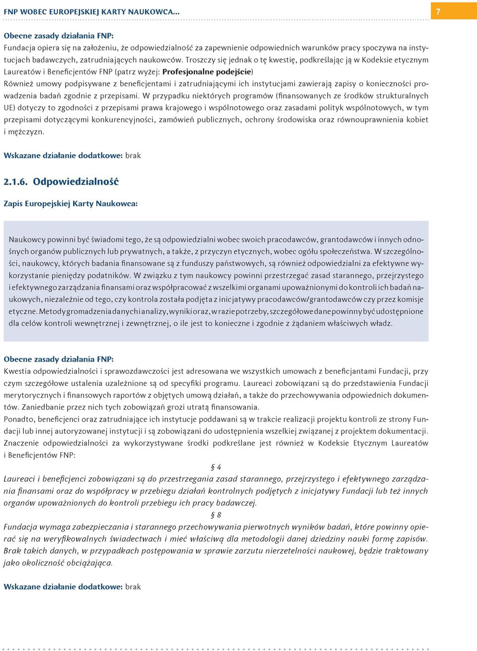 Troszczy się jednak o tę kwestię, podkreślając ją w Kodeksie etycznym Laureatów i Beneficjentów FNP (patrz wyżej: Profesjonalne podejście) Również umowy podpisywane z beneficjentami i zatrudniającymi