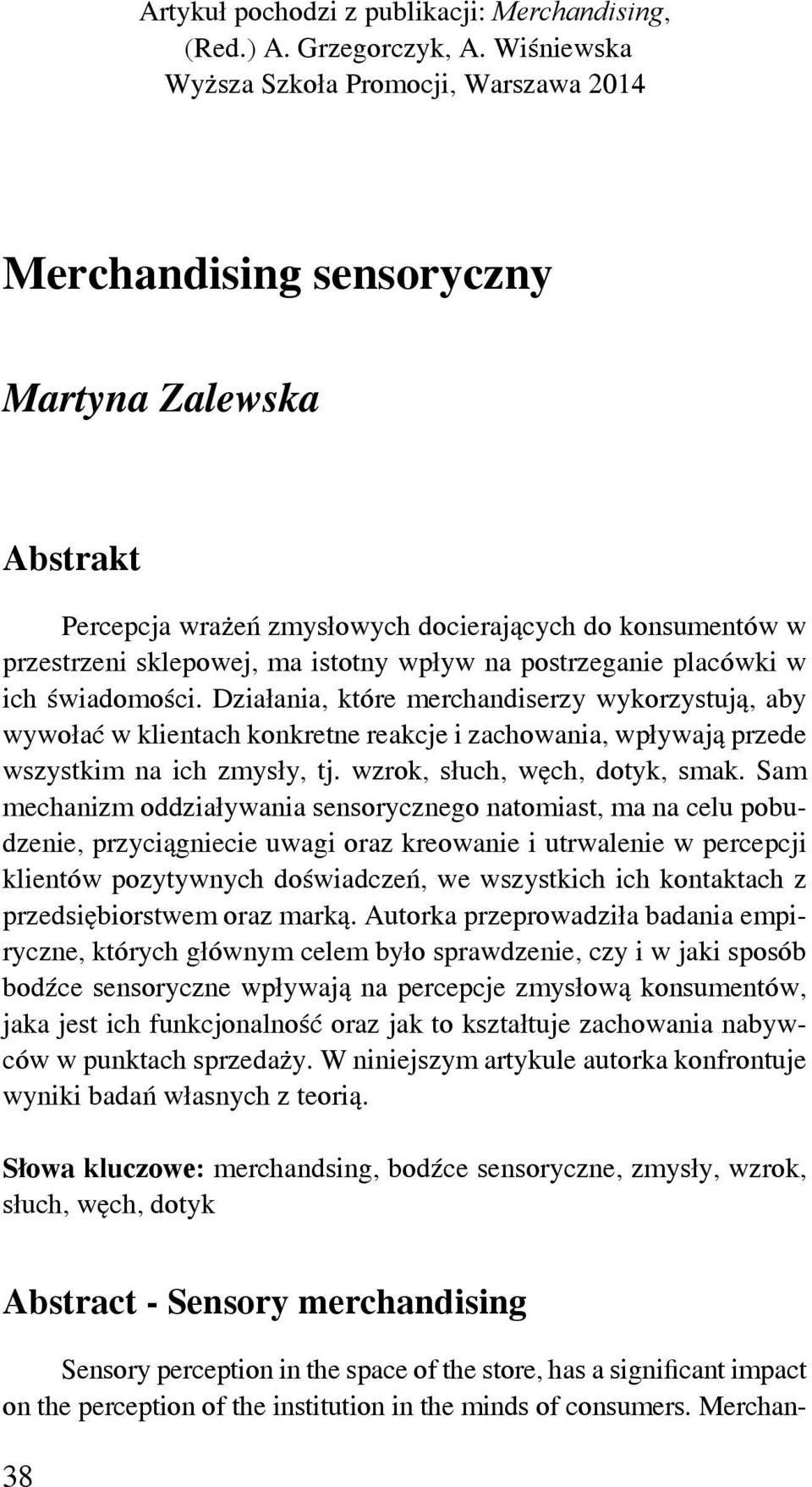 na postrzeganie placówki w ich świadomości. Działania, które merchandiserzy wykorzystują, aby wywołać w klientach konkretne reakcje i zachowania, wpływają przede wszystkim na ich zmysły, tj.