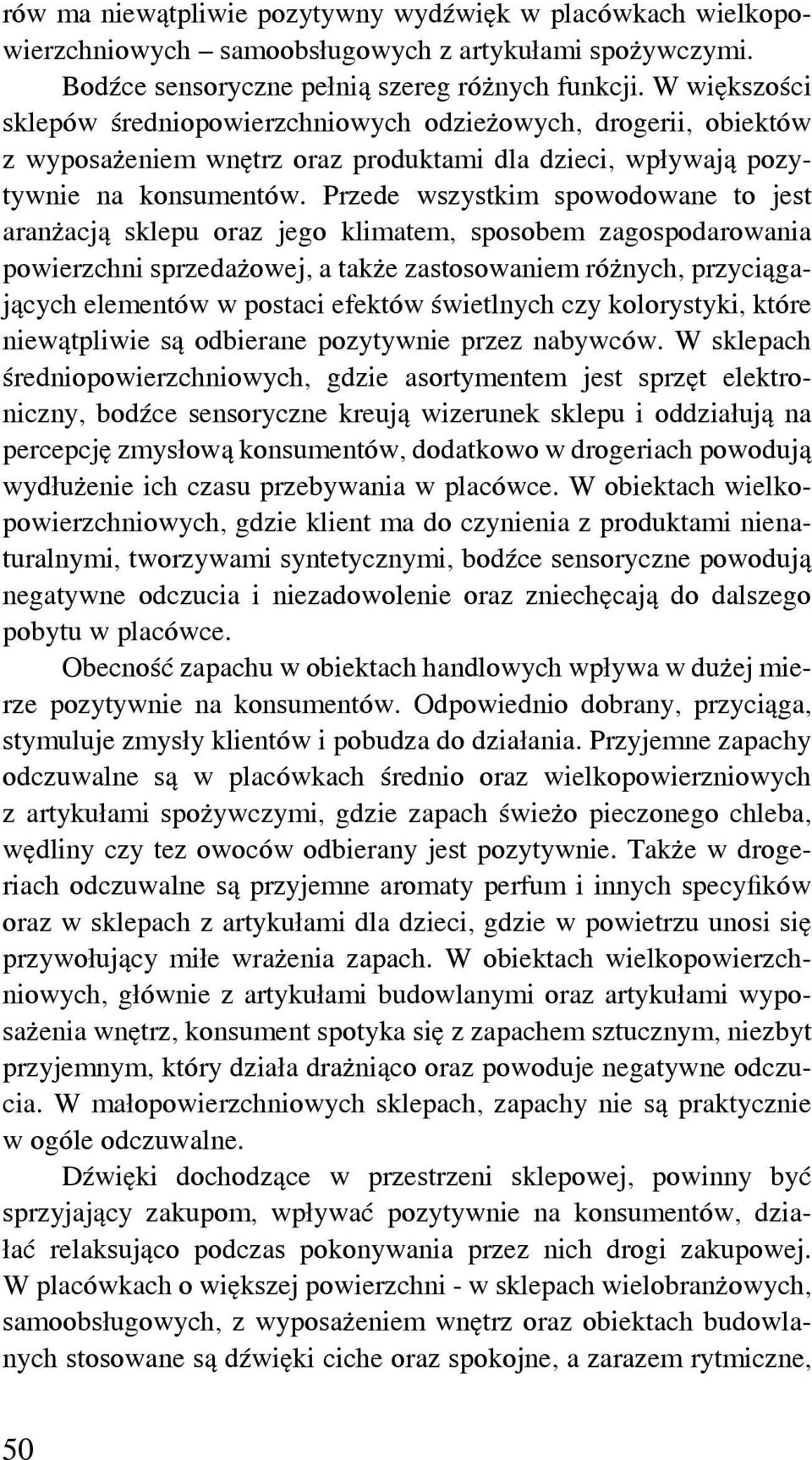 Przede wszystkim spowodowane to jest aranżacją sklepu oraz jego klimatem, sposobem zagospodarowania powierzchni sprzedażowej, a także zastosowaniem różnych, przyciągających elementów w postaci