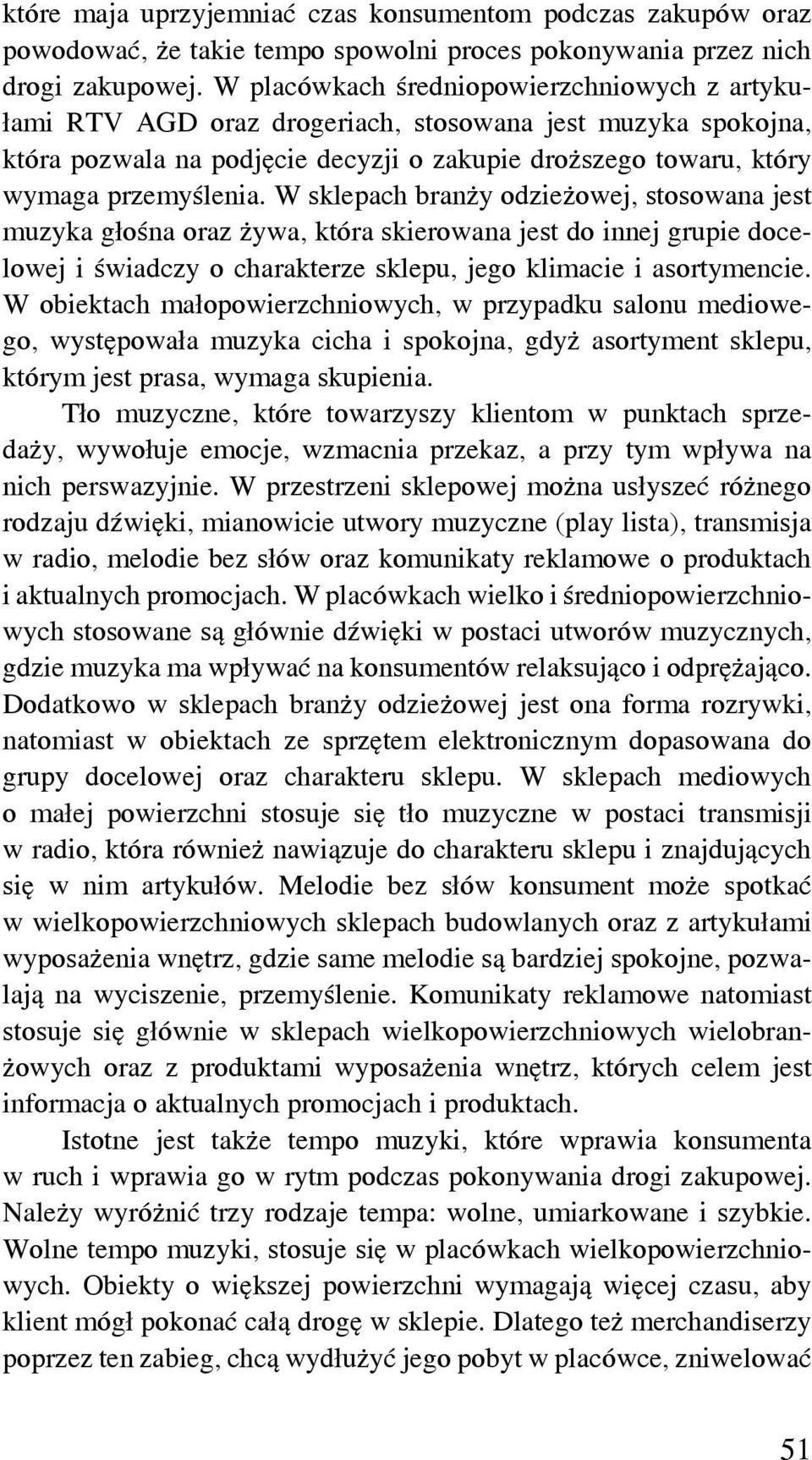 W sklepach branży odzieżowej, stosowana jest muzyka głośna oraz żywa, która skierowana jest do innej grupie docelowej i świadczy o charakterze sklepu, jego klimacie i asortymencie.