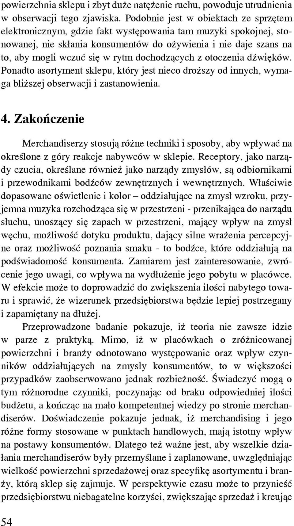 dochodzących z otoczenia dźwięków. Ponadto asortyment sklepu, który jest nieco droższy od innych, wymaga bliższej obserwacji i zastanowienia. 4.