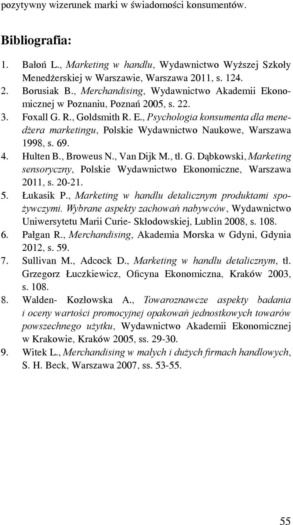 69. 4. Hulten B., Broweus N., Van Dijk M., tł. G. Dąbkowski, Marketing sensoryczny, Polskie Wydawnictwo Ekonomiczne, Warszawa 2011, s. 20-21. 5. Łukasik P.