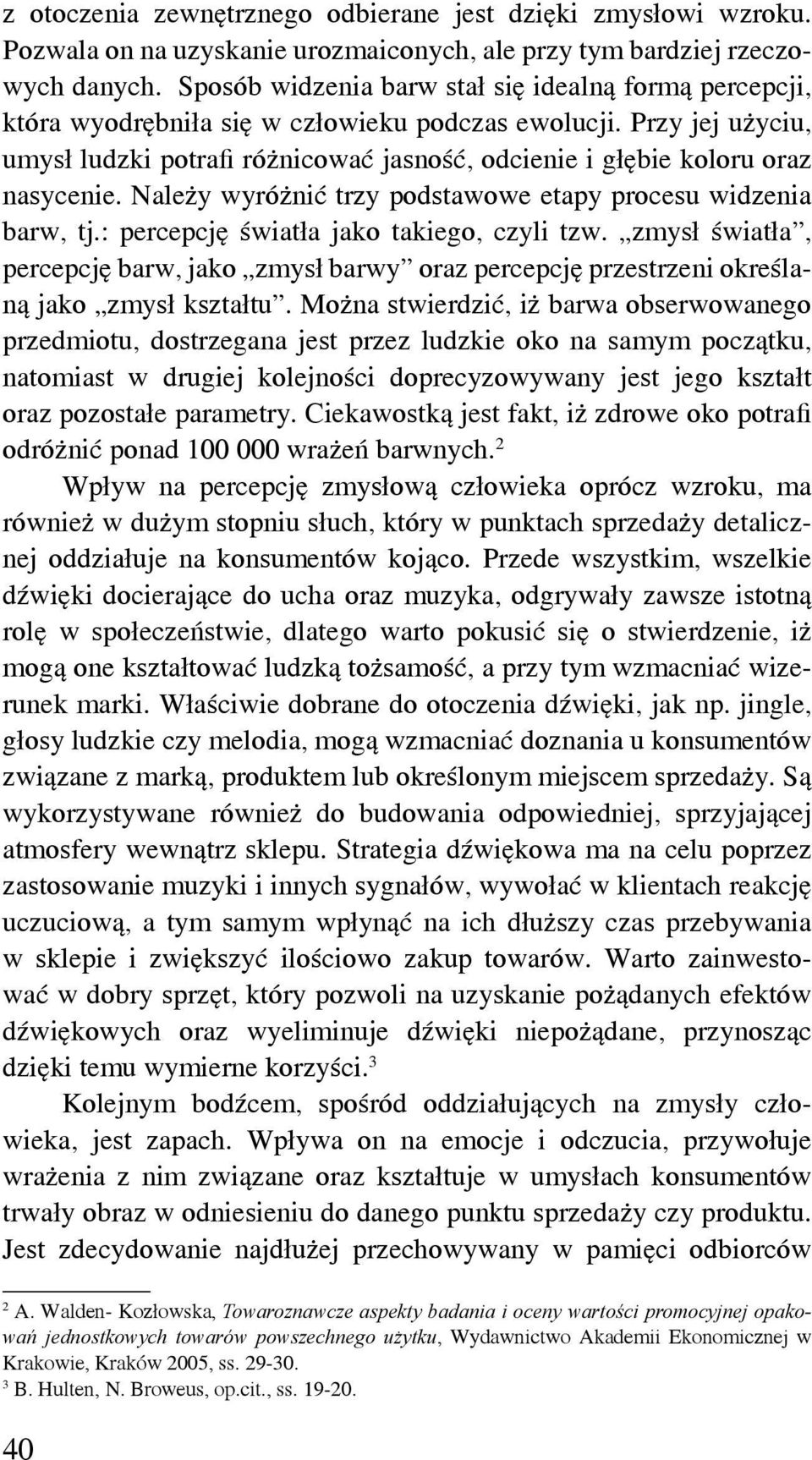 Przy jej użyciu, umysł ludzki potrafi różnicować jasność, odcienie i głębie koloru oraz nasycenie. Należy wyróżnić trzy podstawowe etapy procesu widzenia barw, tj.