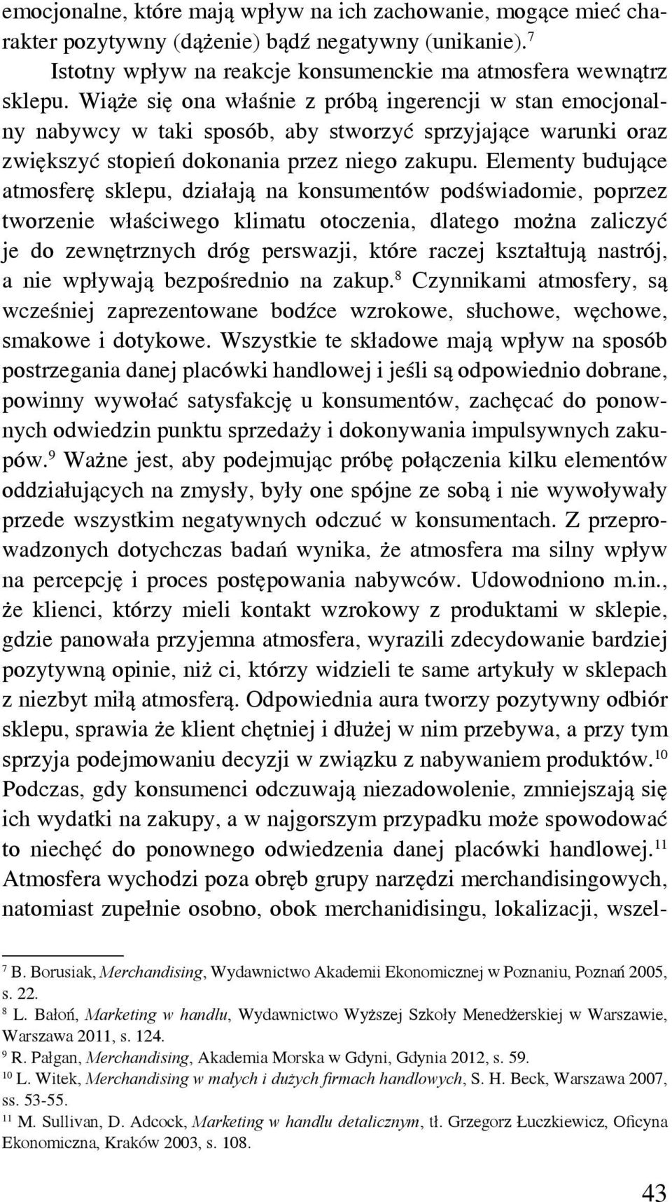 Elementy budujące atmosferę sklepu, działają na konsumentów podświadomie, poprzez tworzenie właściwego klimatu otoczenia, dlatego można zaliczyć je do zewnętrznych dróg perswazji, które raczej