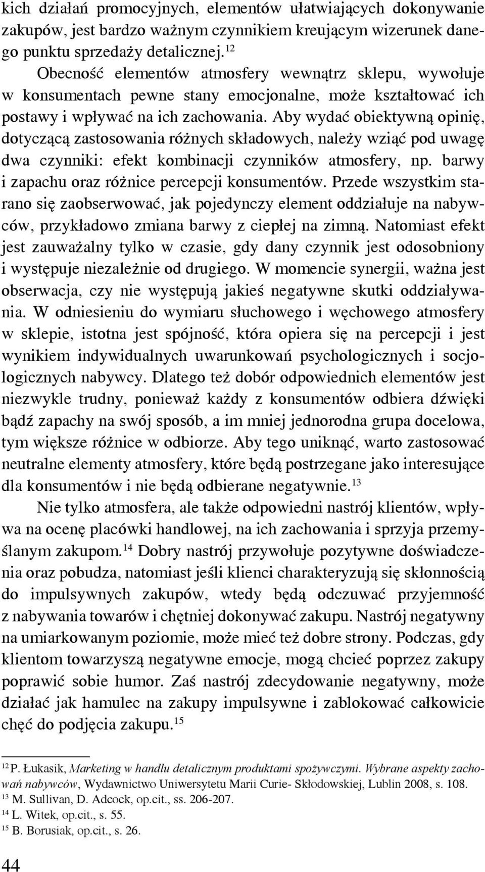 Aby wydać obiektywną opinię, dotyczącą zastosowania różnych składowych, należy wziąć pod uwagę dwa czynniki: efekt kombinacji czynników atmosfery, np.