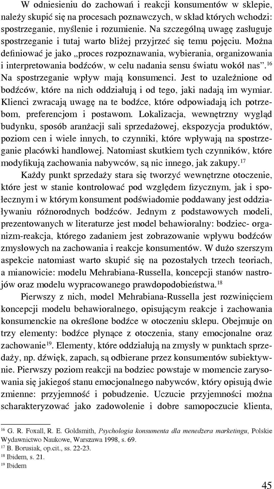 Można definiować je jako proces rozpoznawania, wybierania, organizowania i interpretowania bodźców, w celu nadania sensu światu wokół nas. 16 Na spostrzeganie wpływ mają konsumenci.