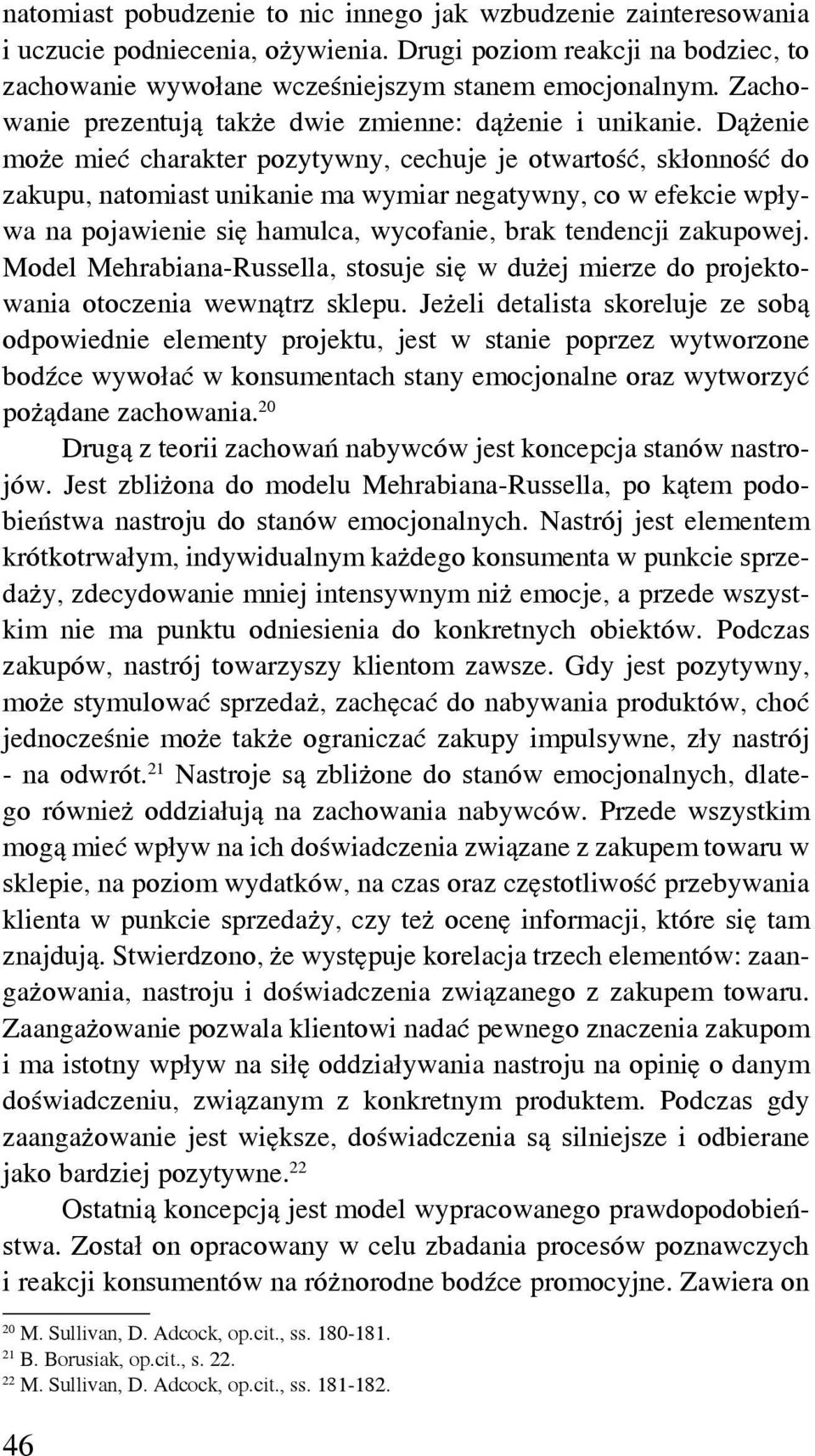 Dążenie może mieć charakter pozytywny, cechuje je otwartość, skłonność do zakupu, natomiast unikanie ma wymiar negatywny, co w efekcie wpływa na pojawienie się hamulca, wycofanie, brak tendencji