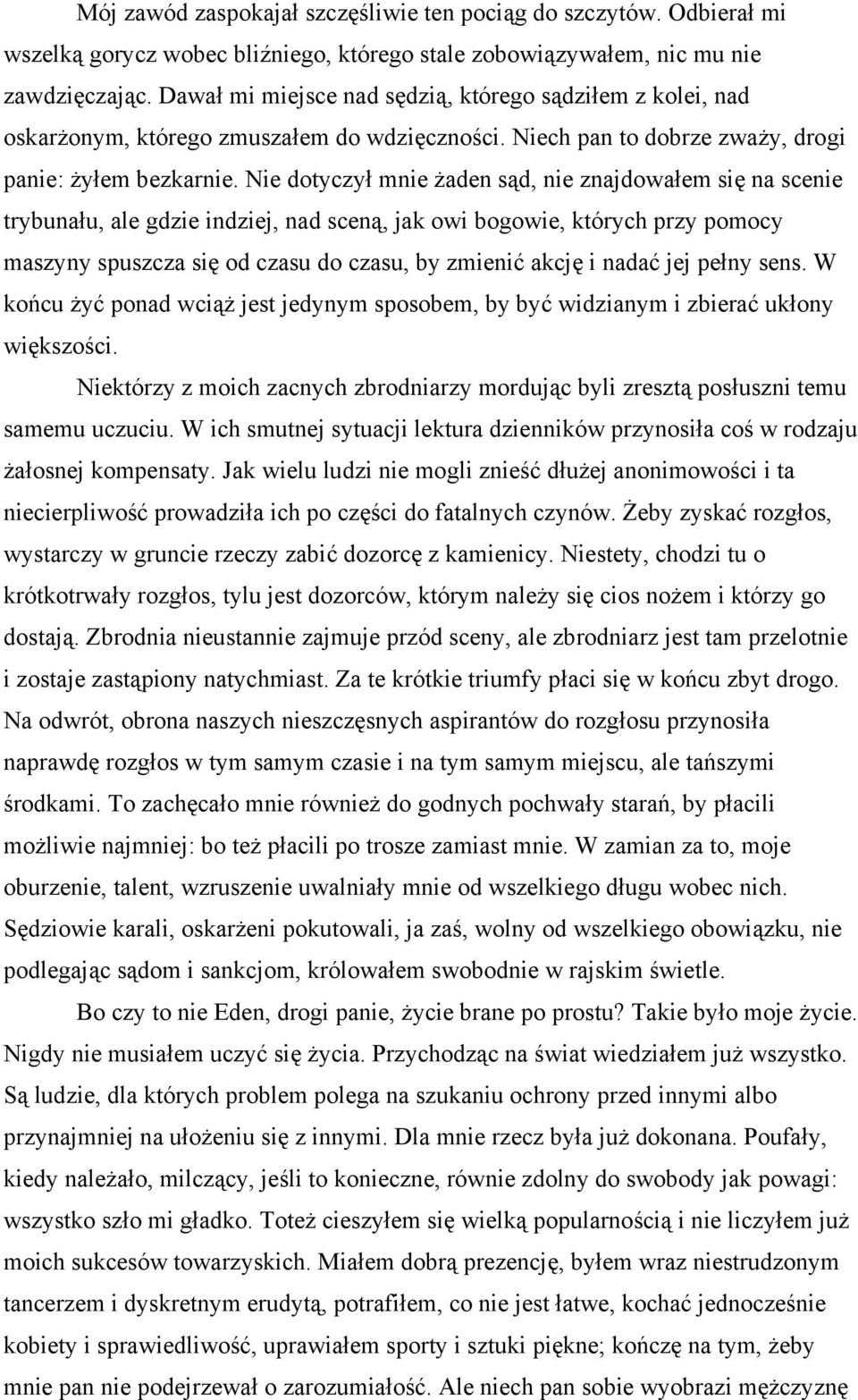 Nie dotyczył mnie żaden sąd, nie znajdowałem się na scenie trybunału, ale gdzie indziej, nad sceną, jak owi bogowie, których przy pomocy maszyny spuszcza się od czasu do czasu, by zmienić akcję i