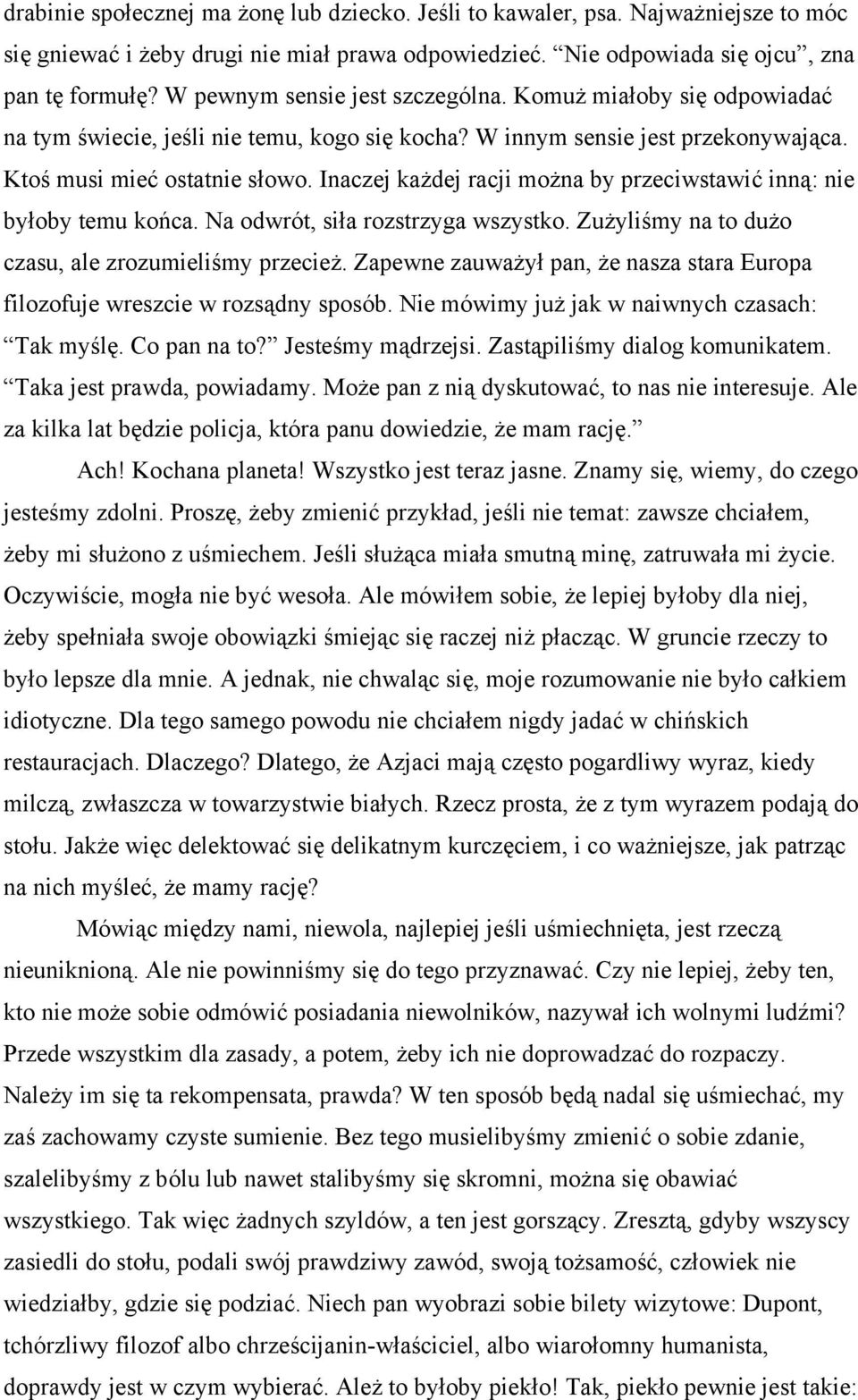 Inaczej każdej racji można by przeciwstawić inną: nie byłoby temu końca. Na odwrót, siła rozstrzyga wszystko. Zużyliśmy na to dużo czasu, ale zrozumieliśmy przecież.