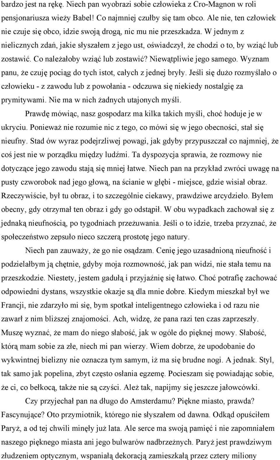 Co należałoby wziąć lub zostawić? Niewątpliwie jego samego. Wyznam panu, że czuję pociąg do tych istot, całych z jednej bryły.